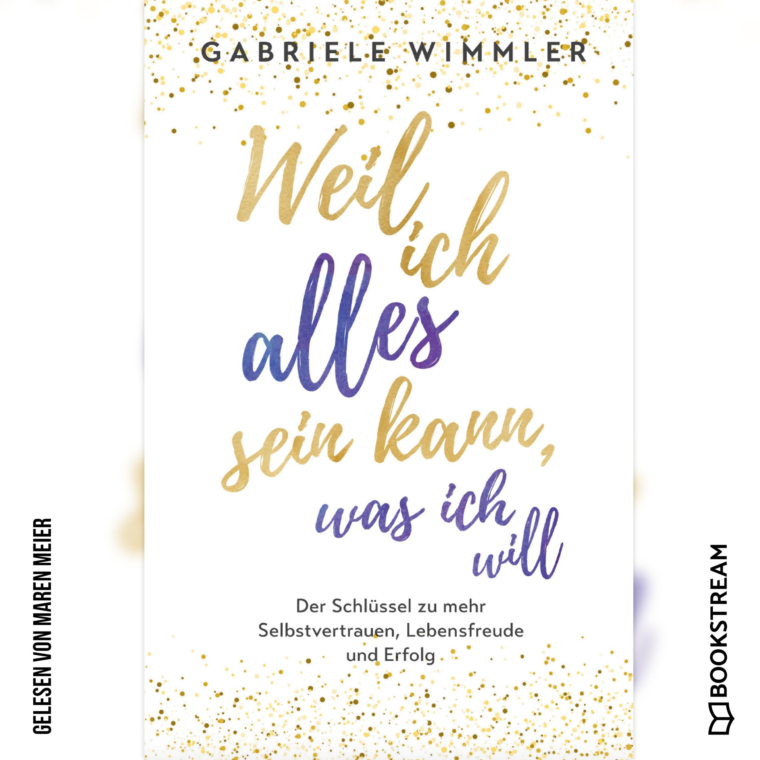 Weil ich alles sein kann, was ich will - Der Schlüssel zu mehr Selbstvertrauen, Lebensfreude und Erfolg (Ungekürzt)