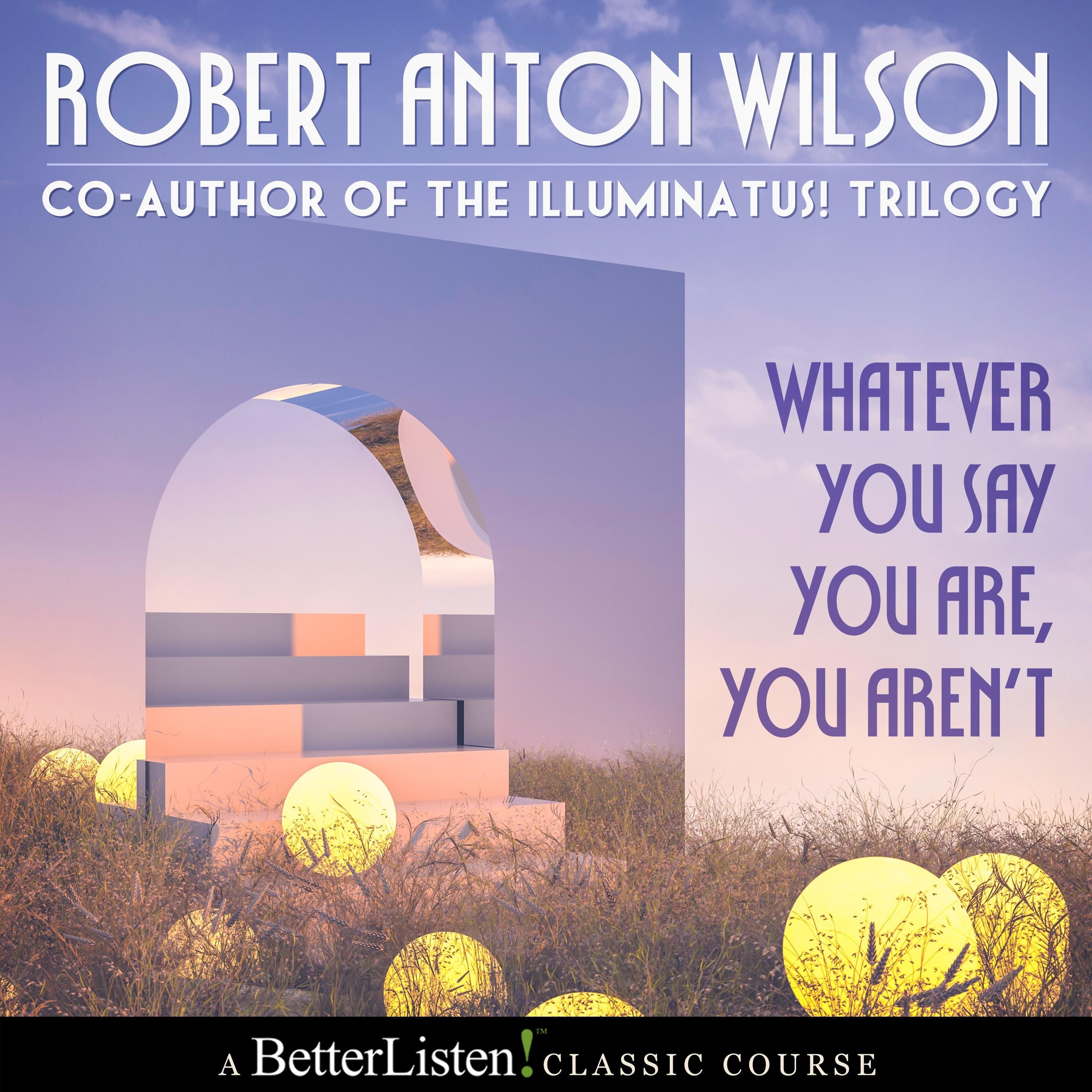 Whatever You Say You Aren't with Robert Anton Wilson