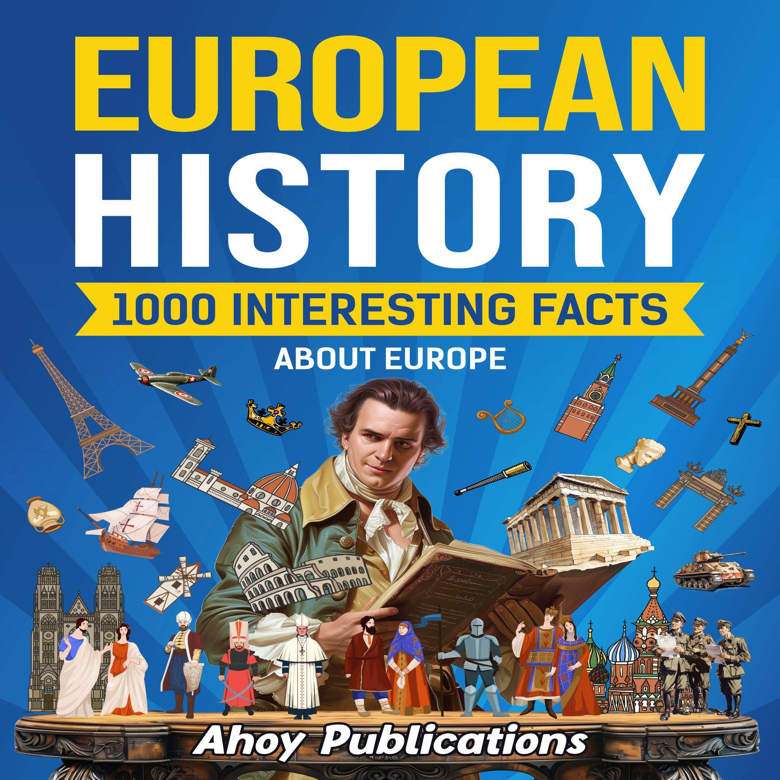European History: 1000 Interesting Facts About Europe