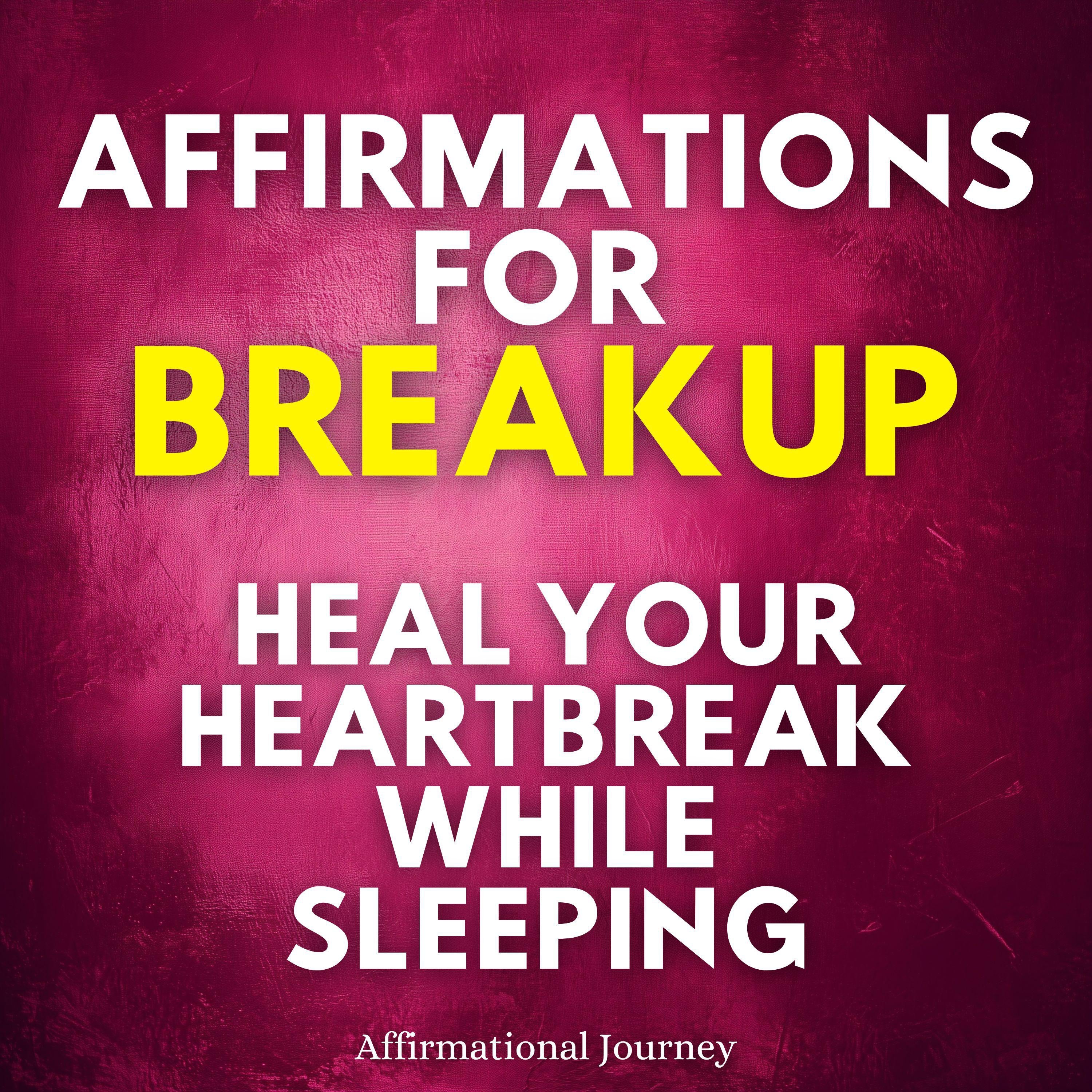 Affirmations For Breakup: Heal Your Heartbreak While Sleeping