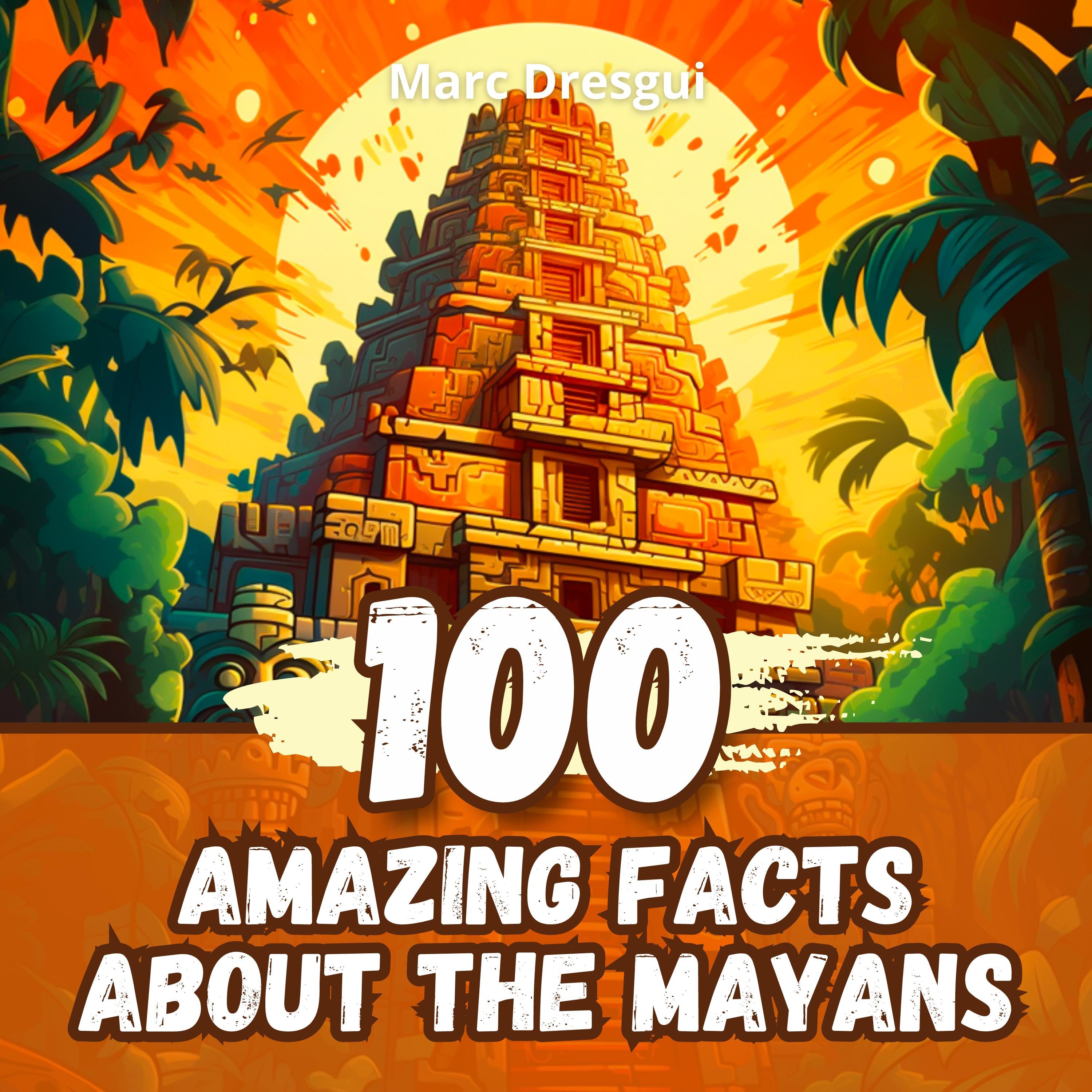 100 Amazing Facts about the Mayans