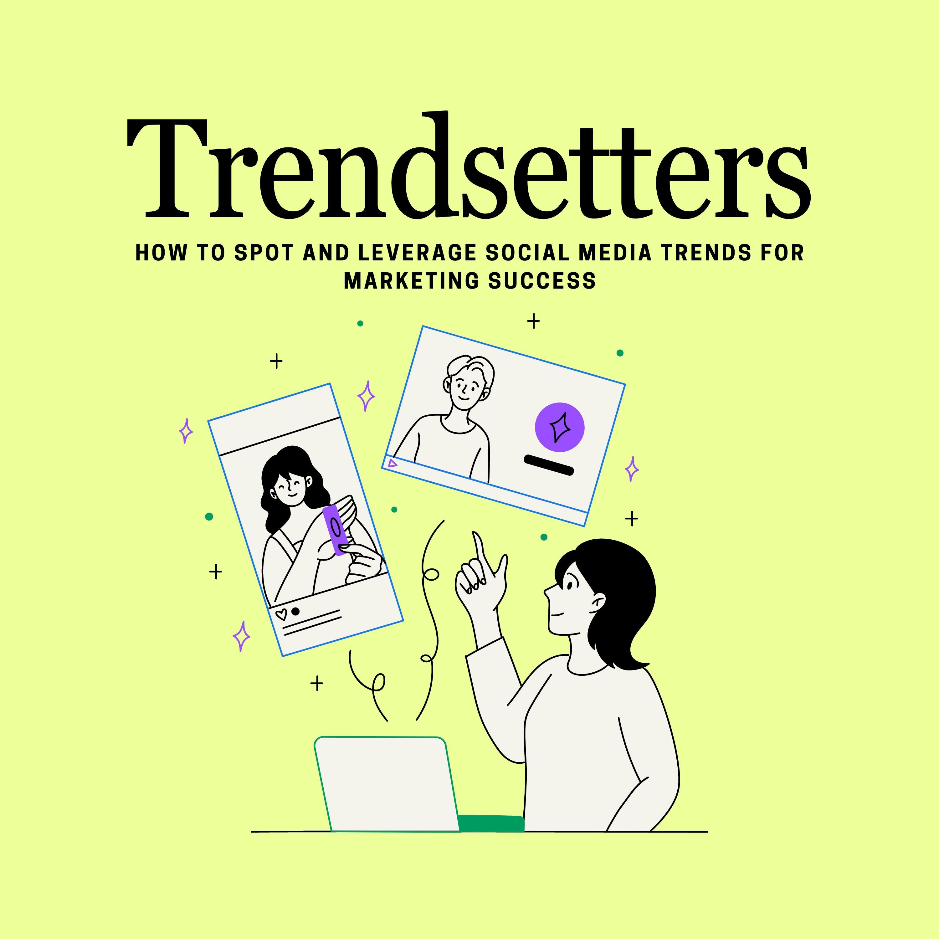 Trendsetters How to Spot and Leverage Social Media Trends for Marketing Success