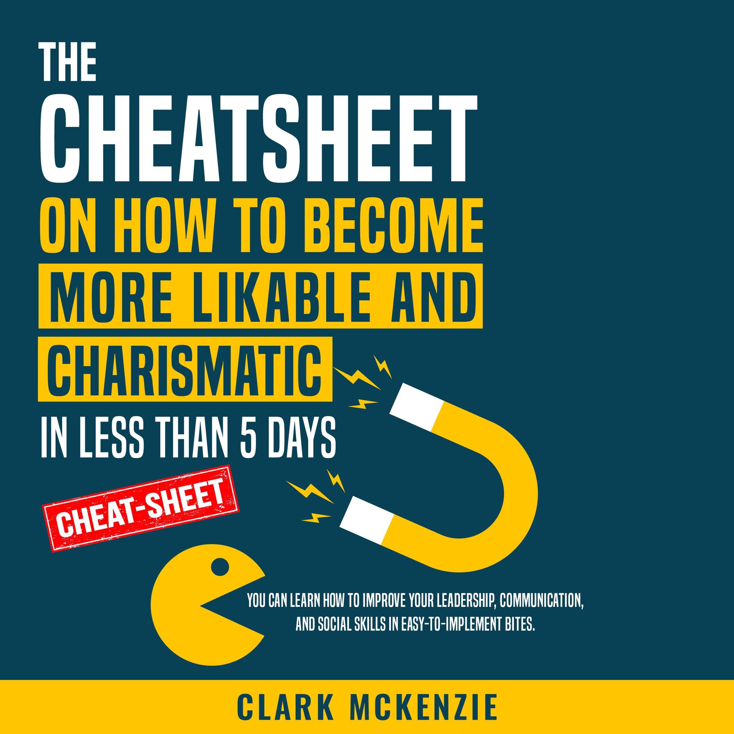 The Cheat Sheet on How to Become More Likable and Charismatic in Less Than 5 Days