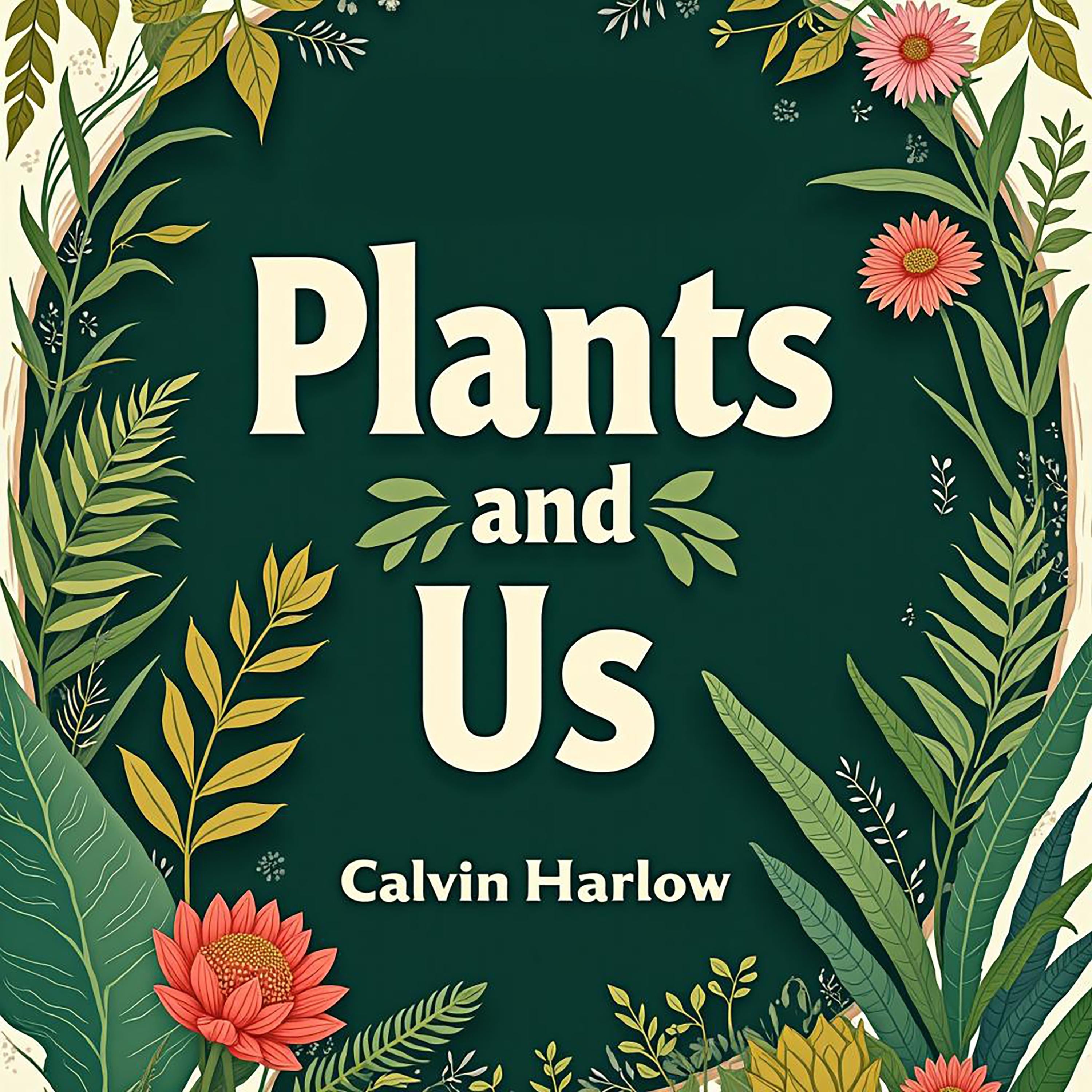 Plants and Us: How They Shape Our World