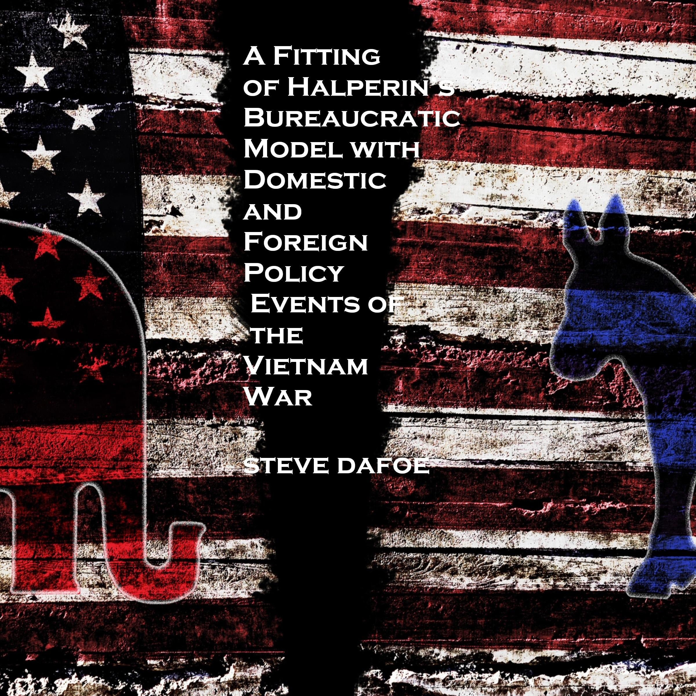 A Fitting of Halperin’s Bureaucratic Model with Domestic and Foreign Policy Events of the Vietnam War