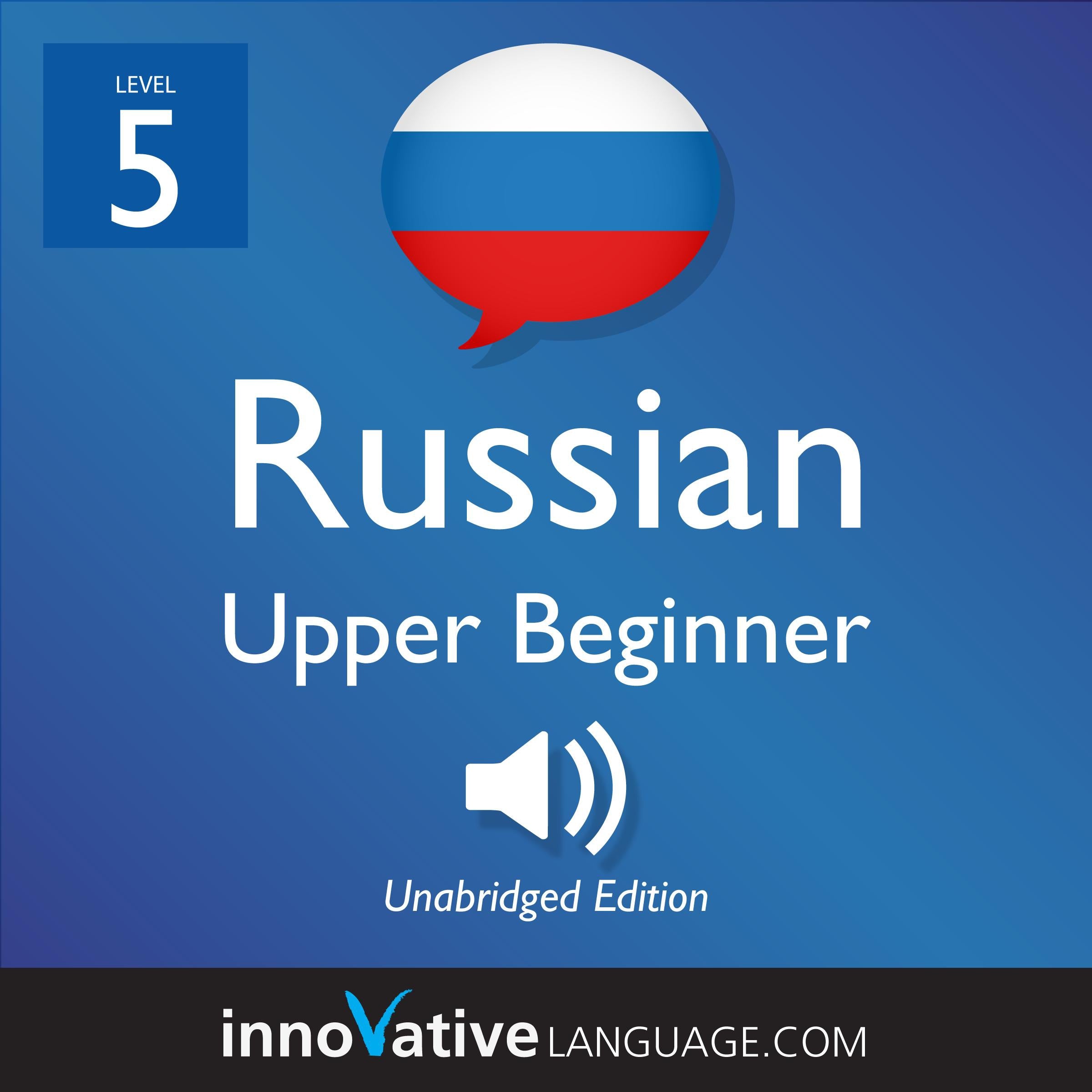 Learn Russian - Level 5: Upper Beginner Russian, Volume 1