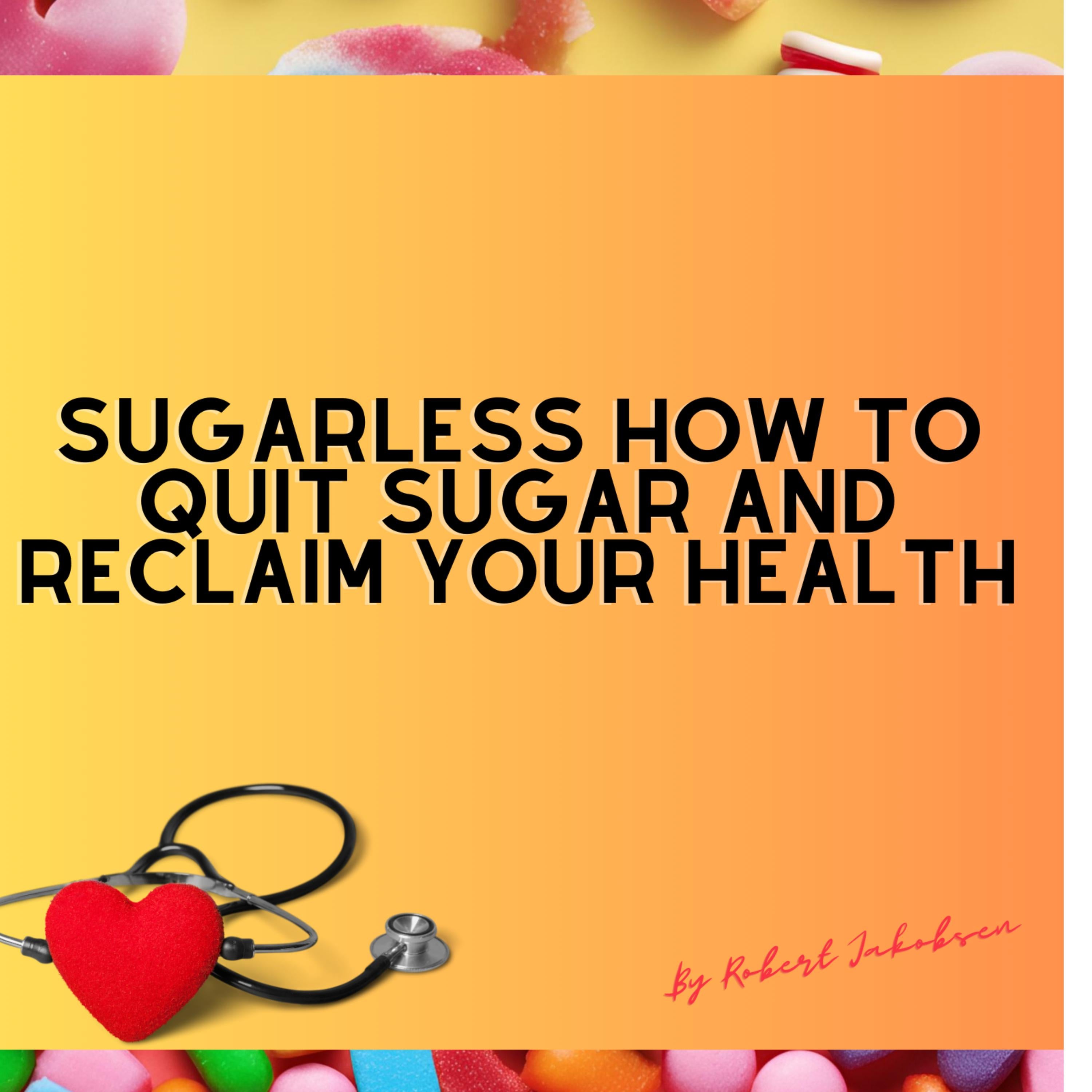 Sugarless How To Quit Sugar And Reclaim Your Health