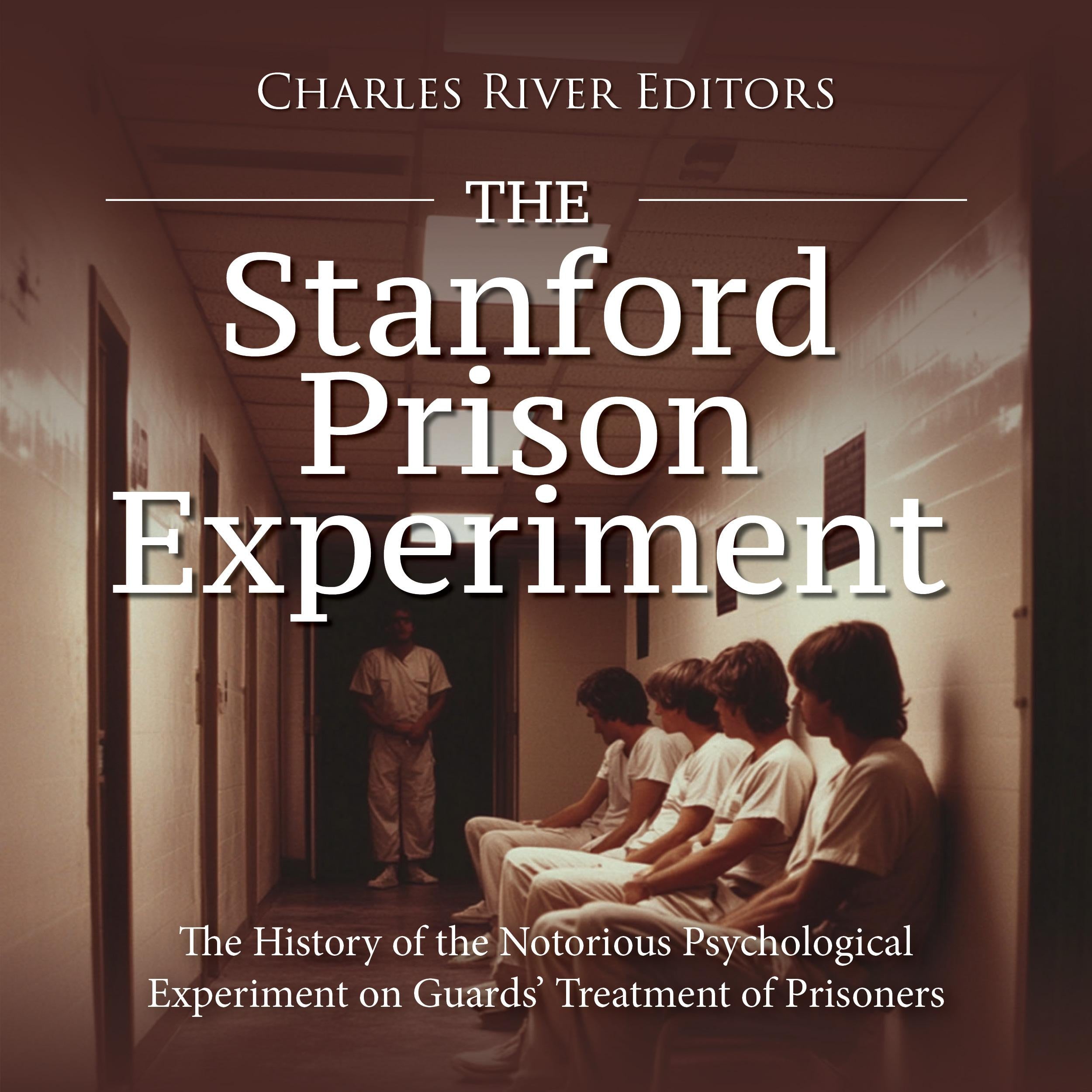 The Stanford Prison Experiment: The History of the Notorious Psychological Experiment on Guards’ Treatment of Prisoners
