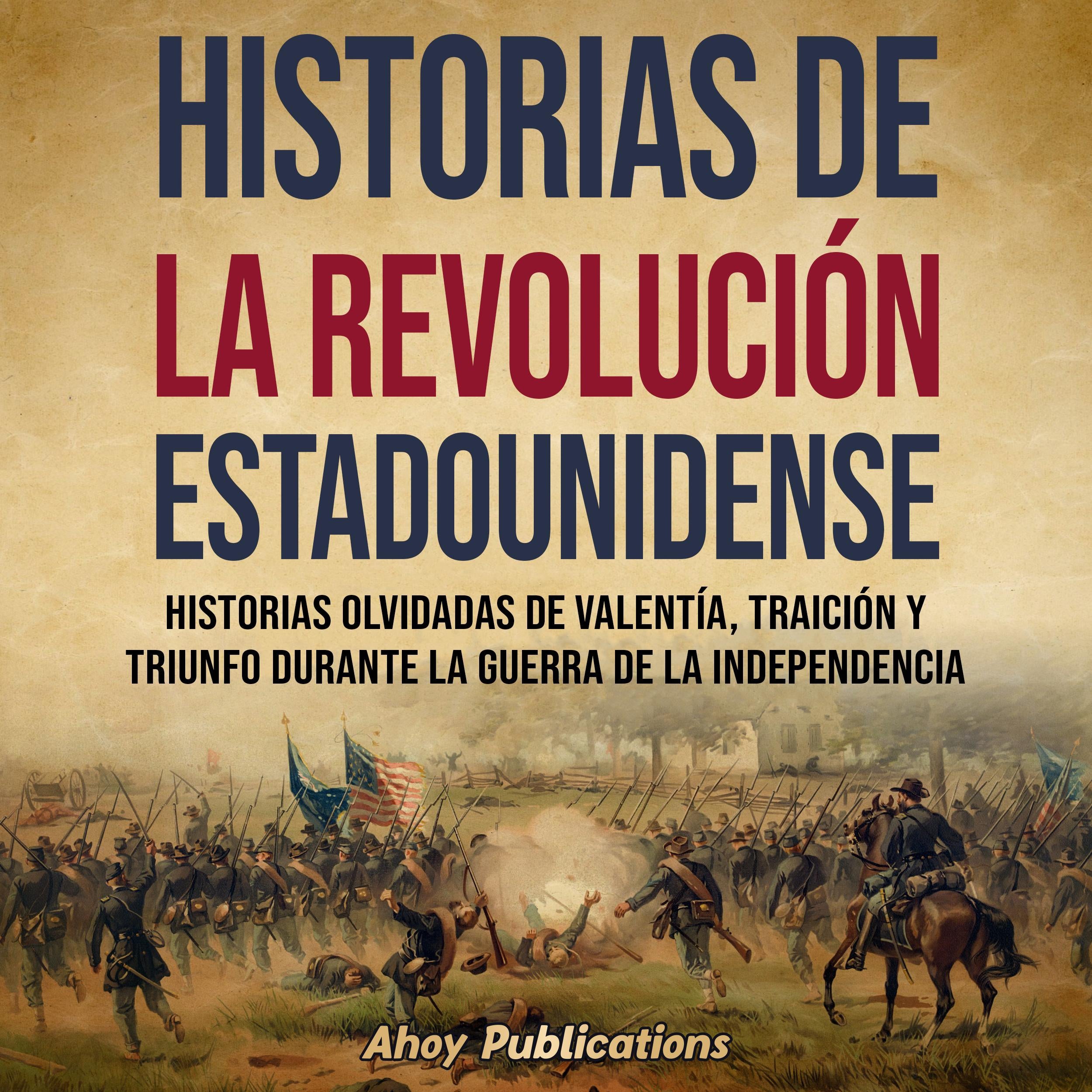 Historias de la Revolución estadounidense: Historias olvidadas de valentía, traición y triunfo durante la guerra de la Independencia