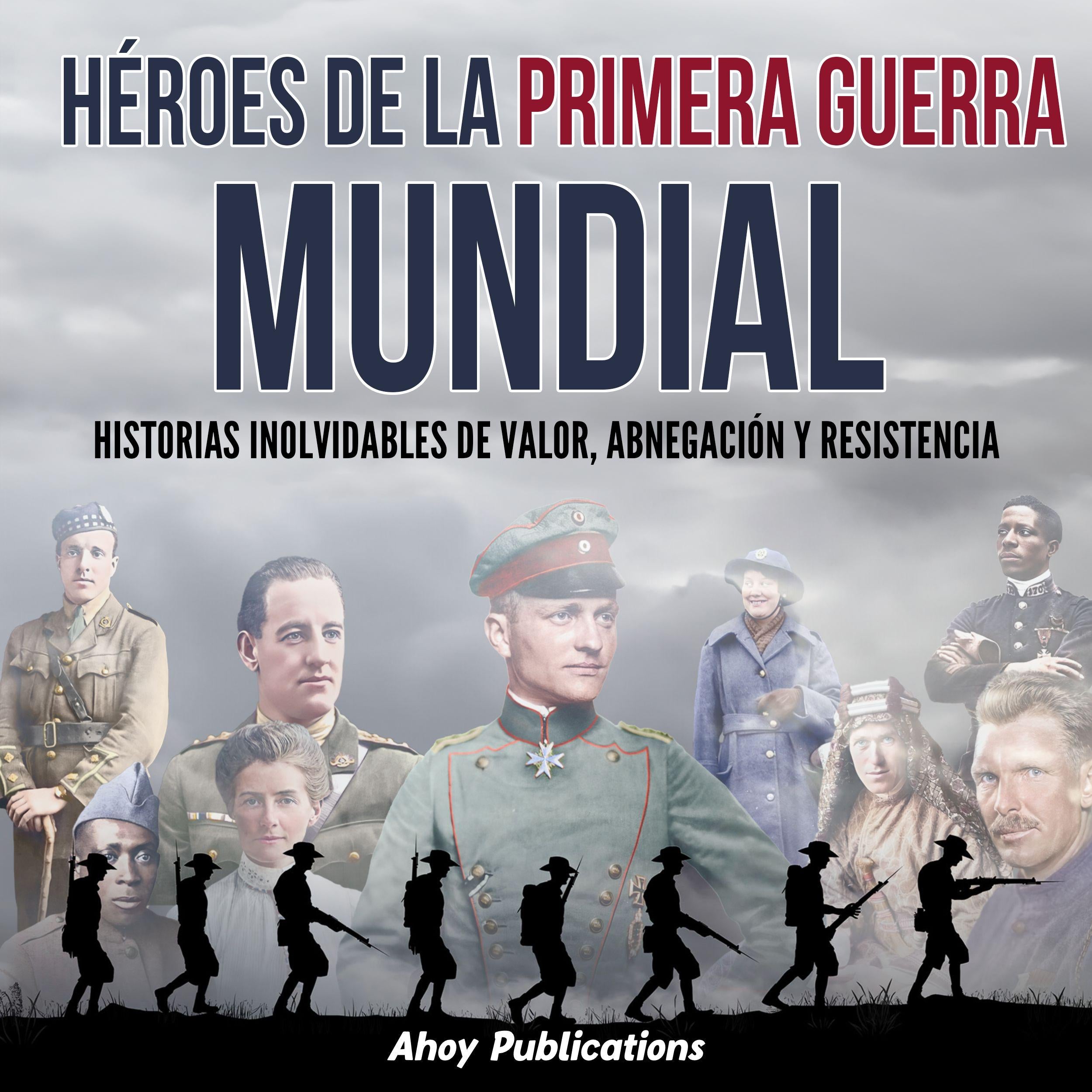 Héroes de la Primera Guerra Mundial: Historias inolvidables de valor, abnegación y resistencia