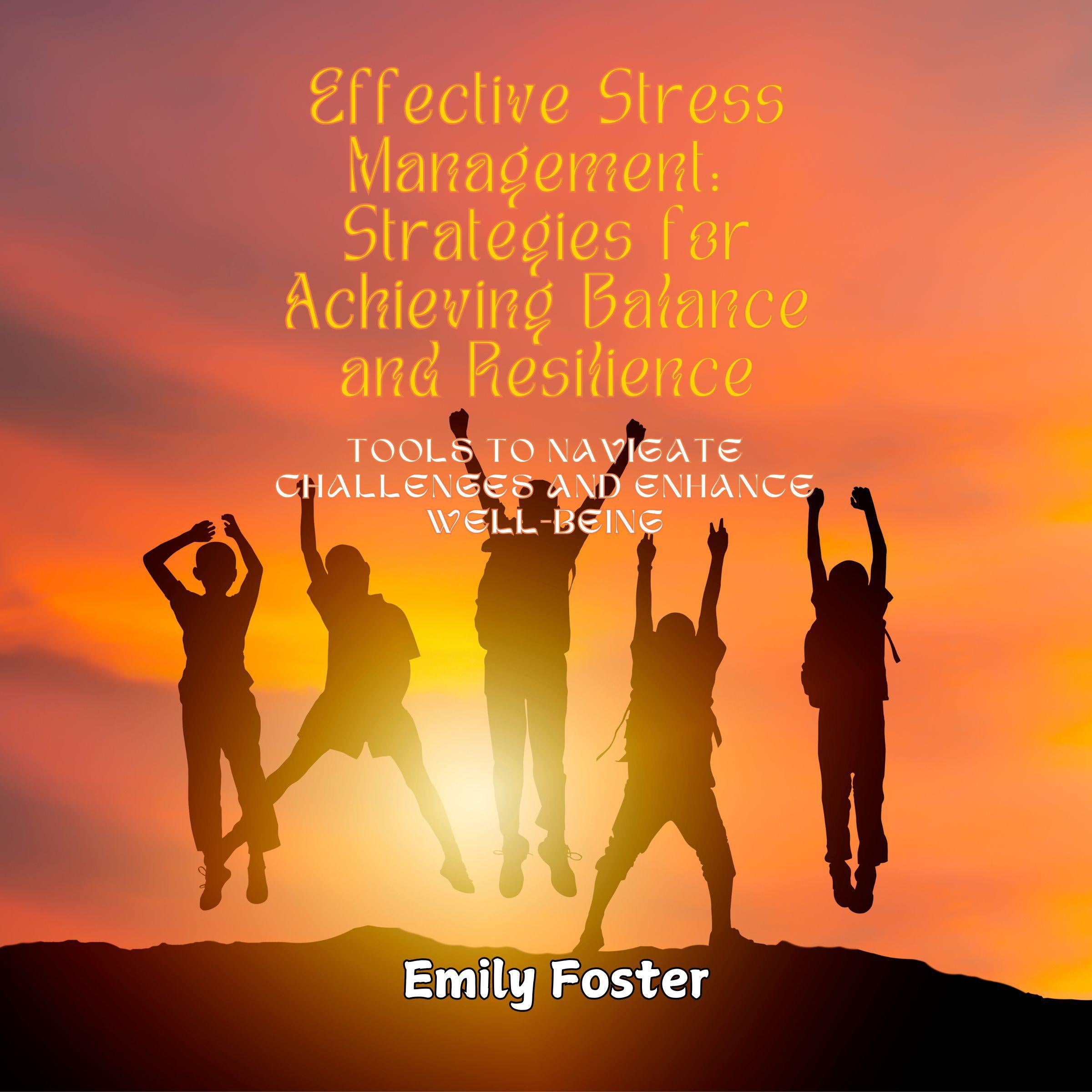 Effective Stress Management: Strategies for Achieving Balance and Resilience