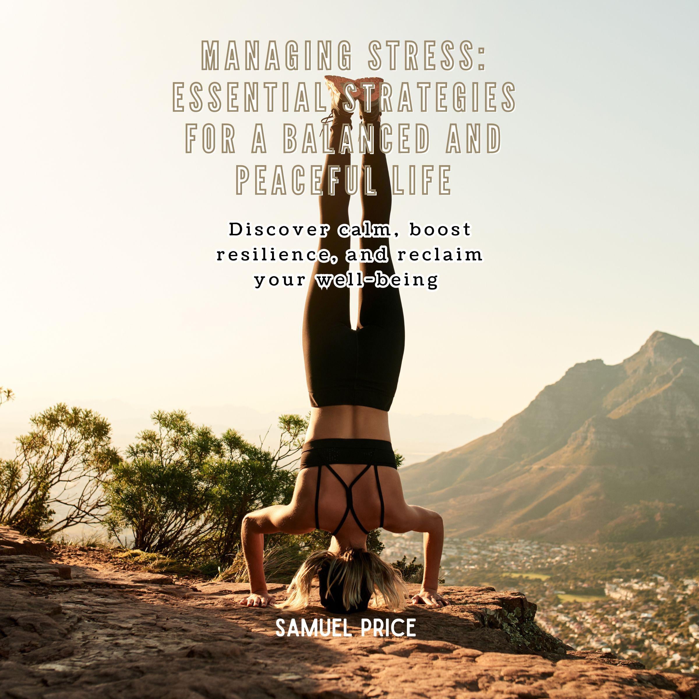 Managing Stress: Essential Strategies for a Balanced and Peaceful Life