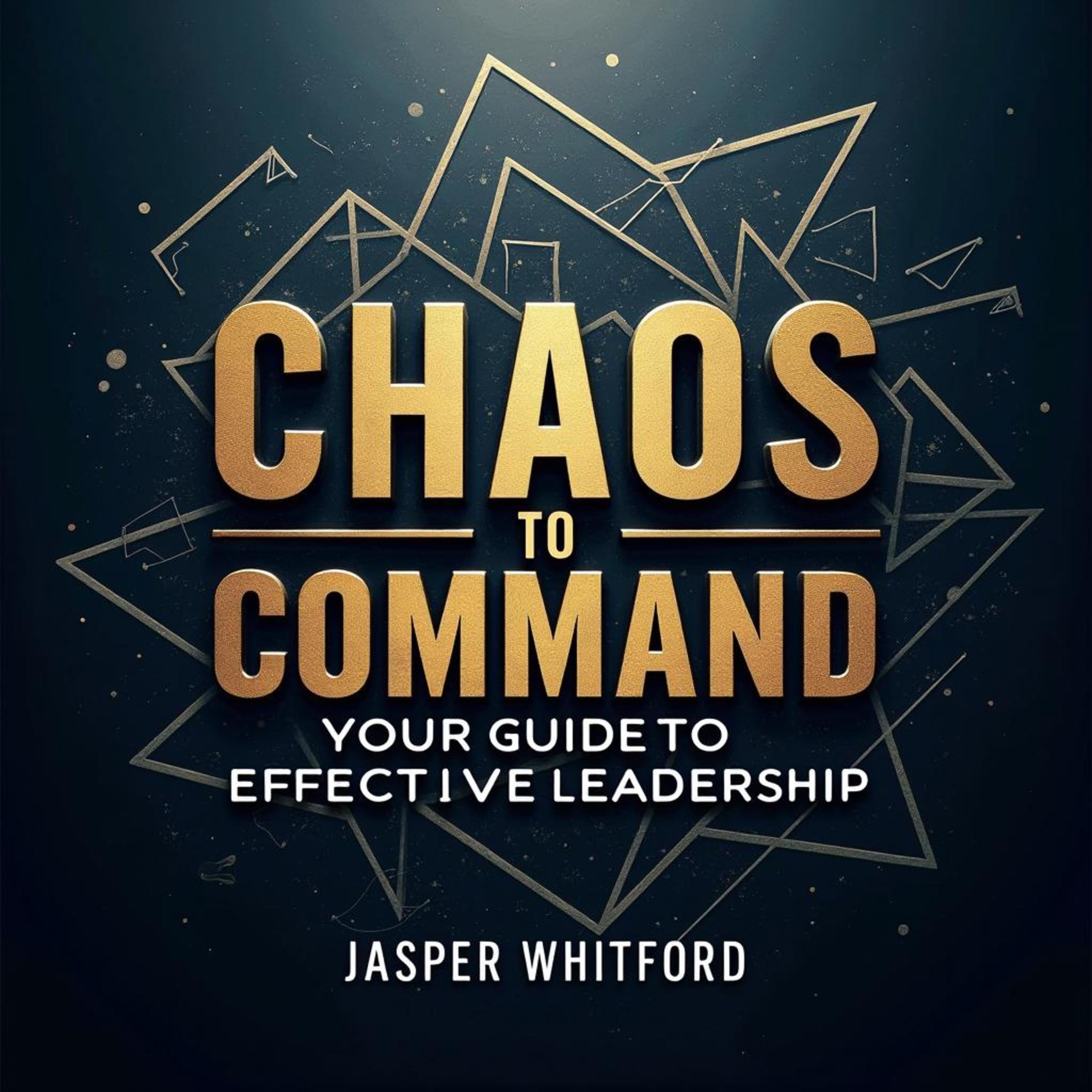 Chaos to Command: Your Guide to Effective Leadership