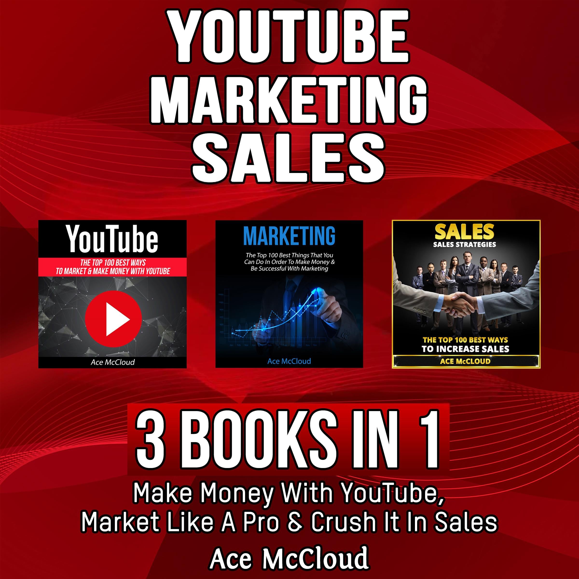 YouTube: Marketing: Sales: 3 Books in 1: Make Money With YouTube, Market Like A Pro & Crush It In Sales