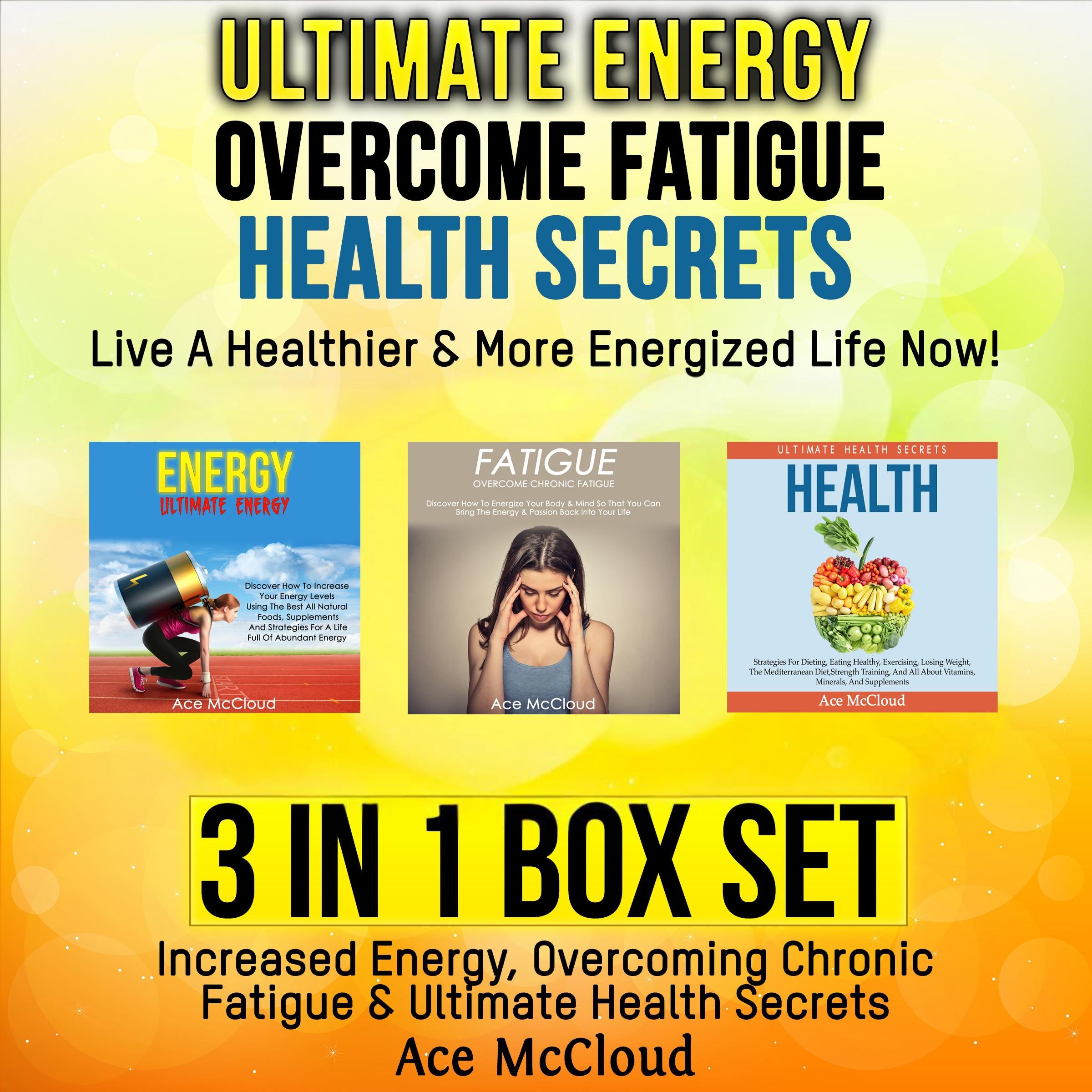 Ultimate Energy: Overcome Fatigue: Health Secrets: Live A Healthier & More Energized Life Now!: 3 in 1 Box Set: Increased Energy, Overcoming Chronic Fatigue & Ultimate Health Secrets