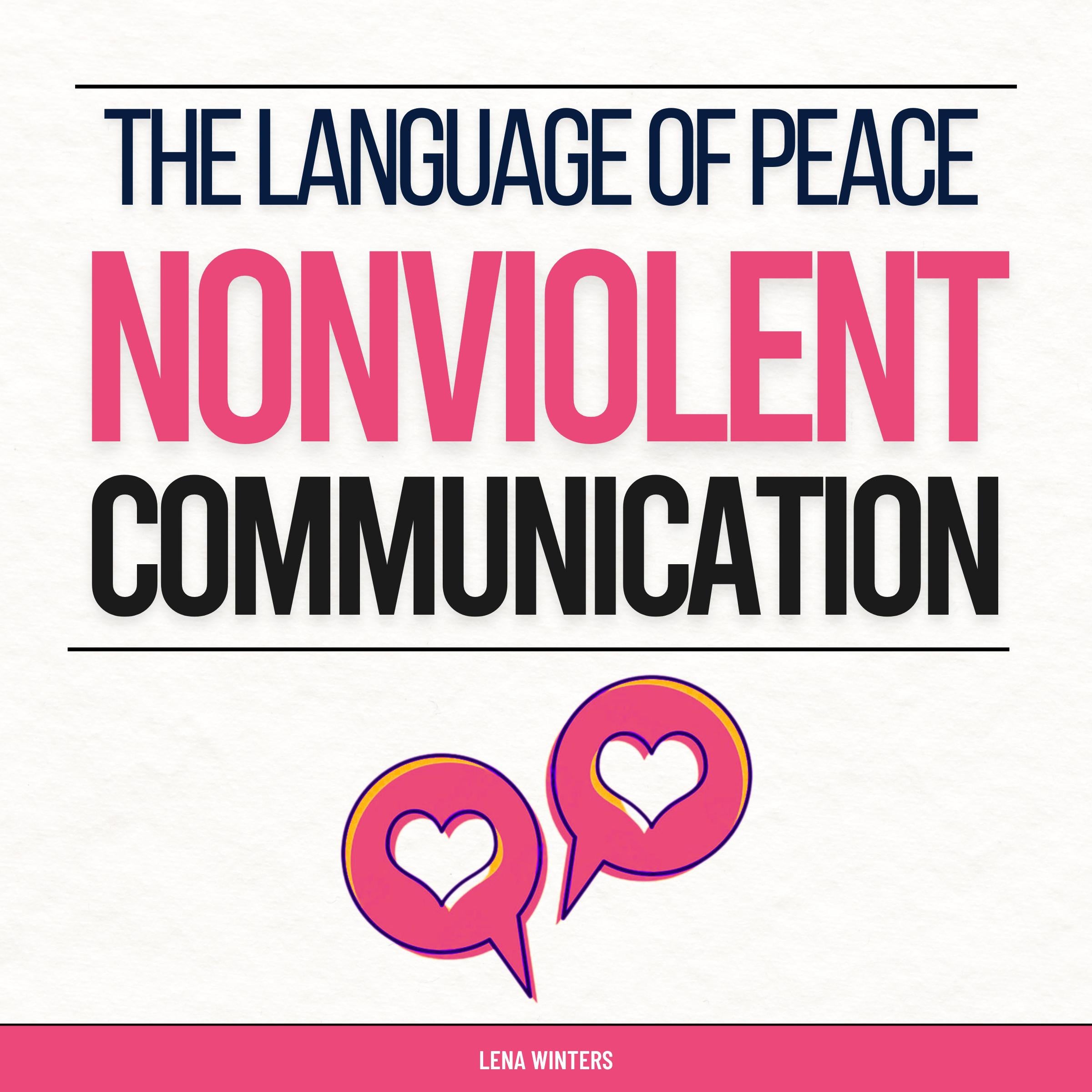 The Language of Peace: Nonviolent Communication: Master Empathetic Listening, Express Yourself Authentically, and Resolve Disputes without Resorting to Aggression