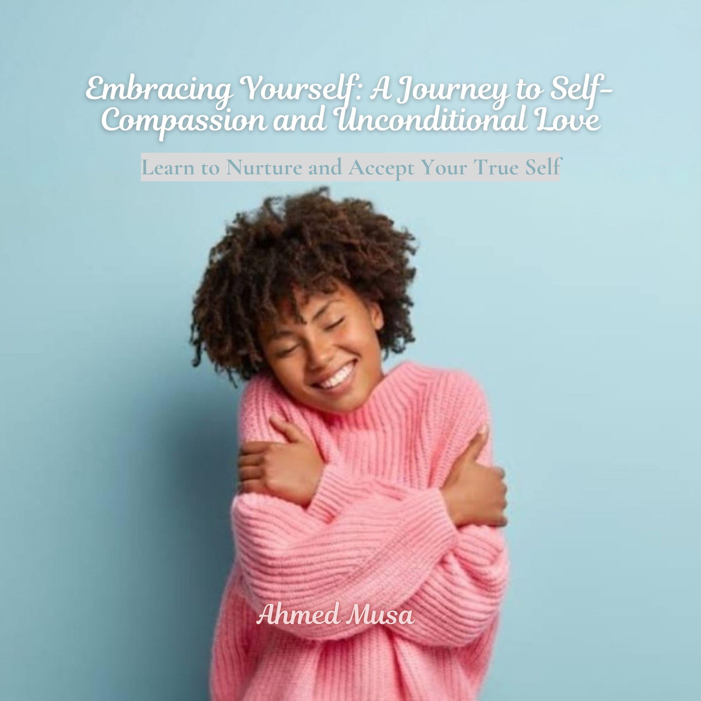Embracing Yourself: A Journey to Self-Compassion and Unconditional Love
