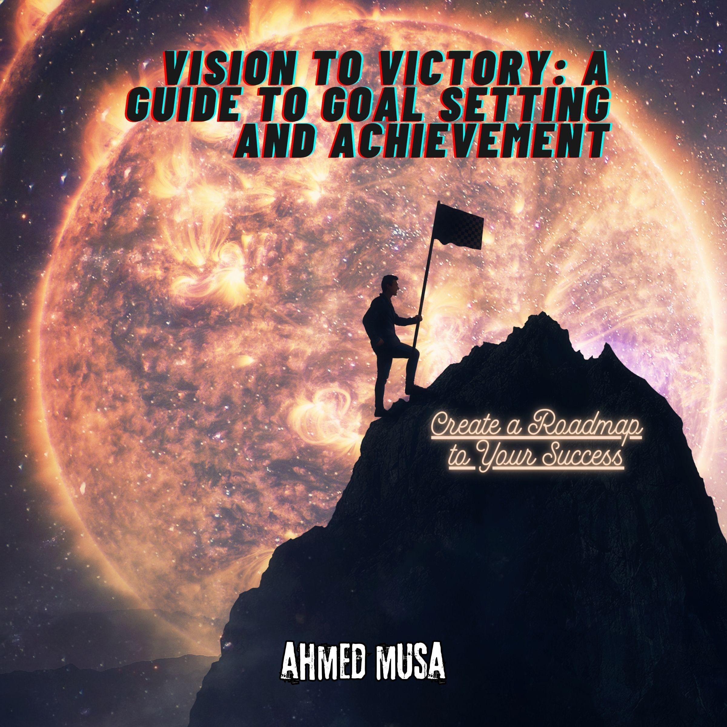 Vision to Victory: A Guide to Goal Setting and Achievement