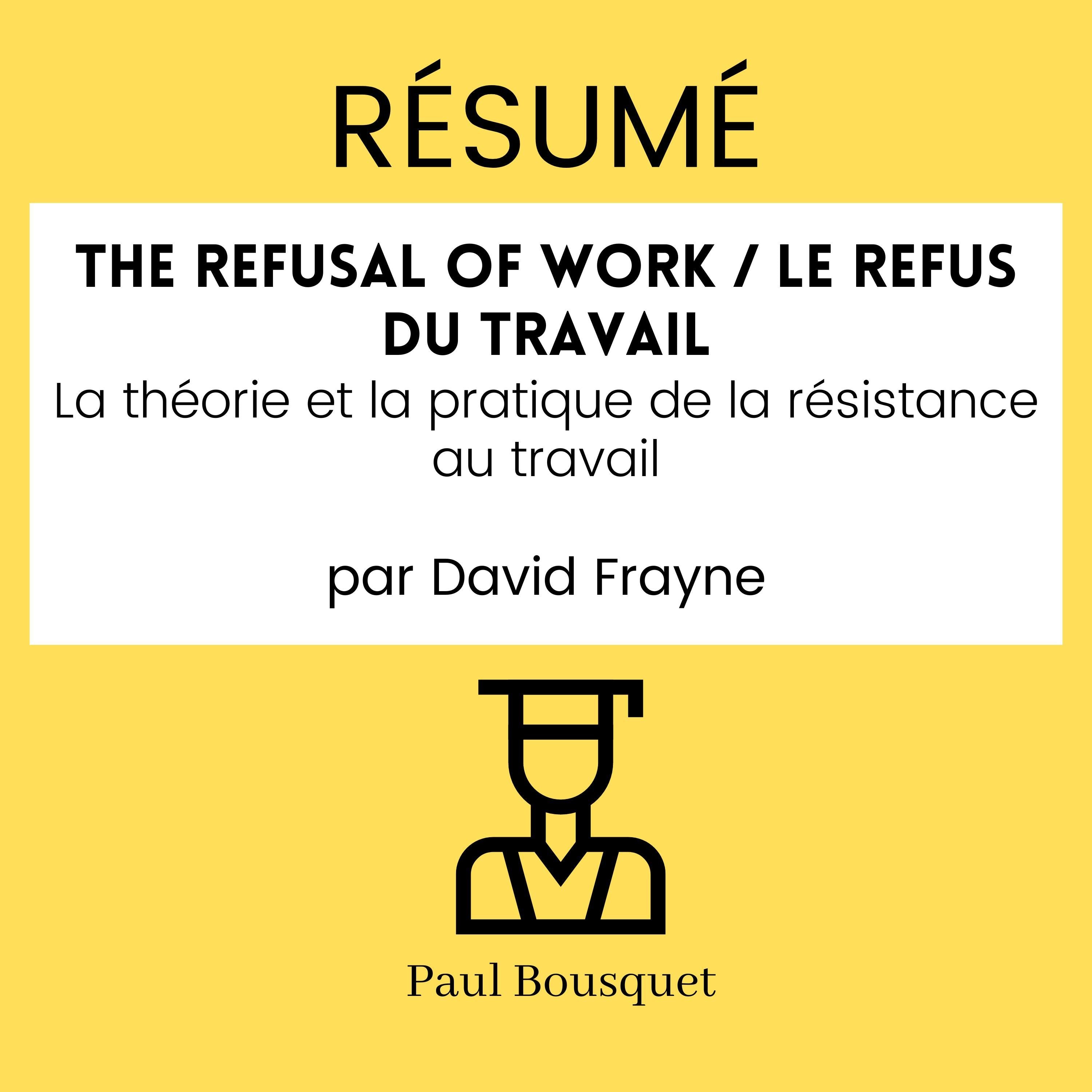 RÉSUMÉ - The Refusal of Work / Le Refus du travail : La théorie et la pratique de la résistance au travail Par David Frayne