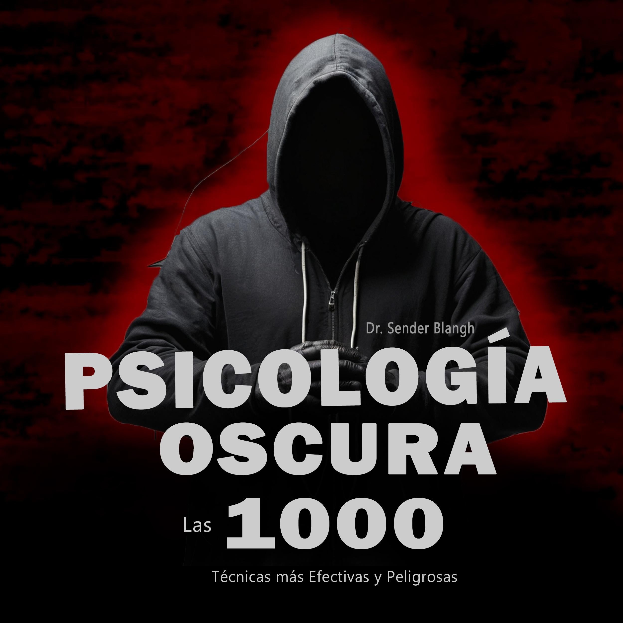 Psicología oscura: Las 1000 Técnicas más Efectivas y Peligrosas