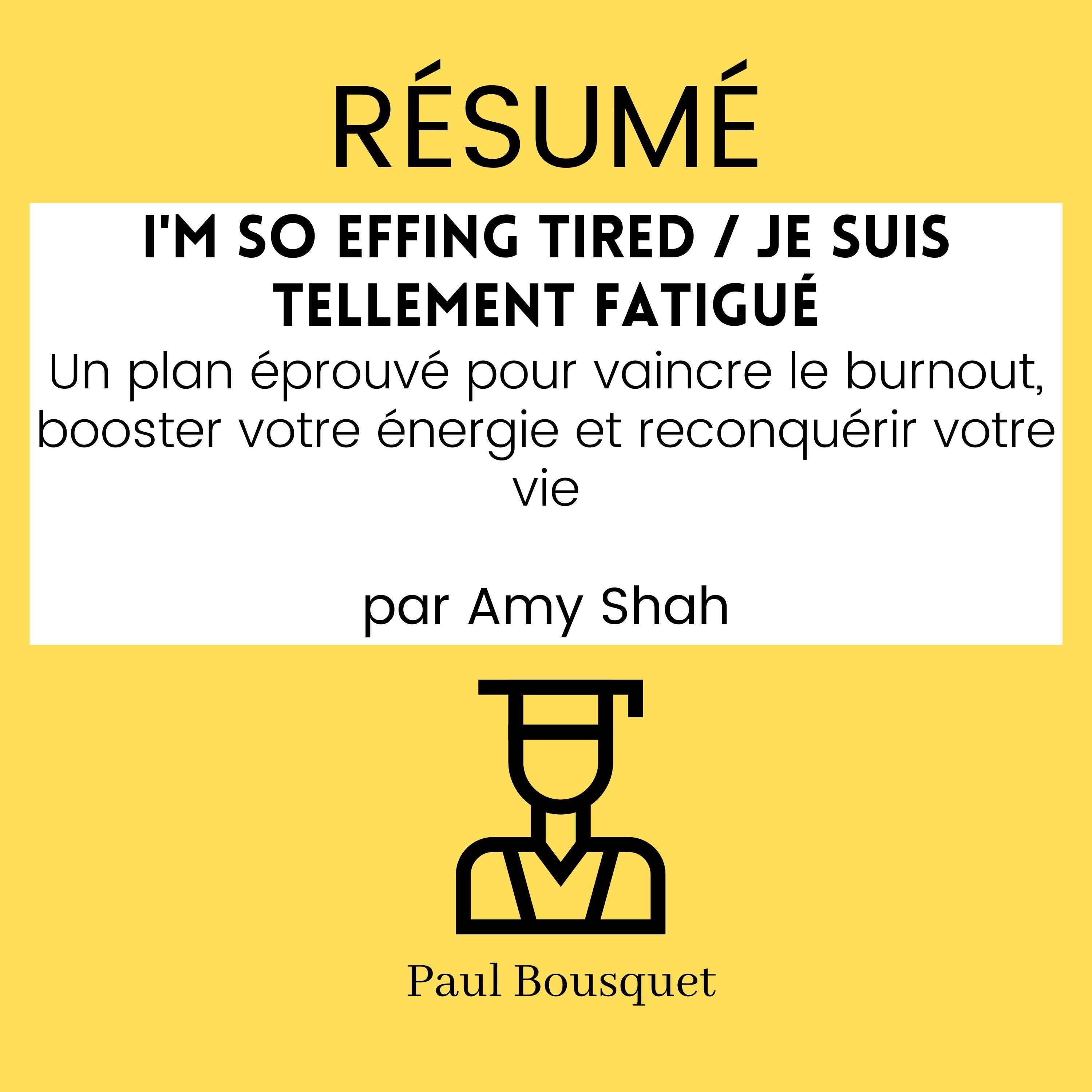 RÉSUMÉ - I'm So Effing Tired / Je suis tellement fatigué : Un plan éprouvé pour vaincre le burnout, booster votre énergie et reconquérir votre vie Par Amy Shah