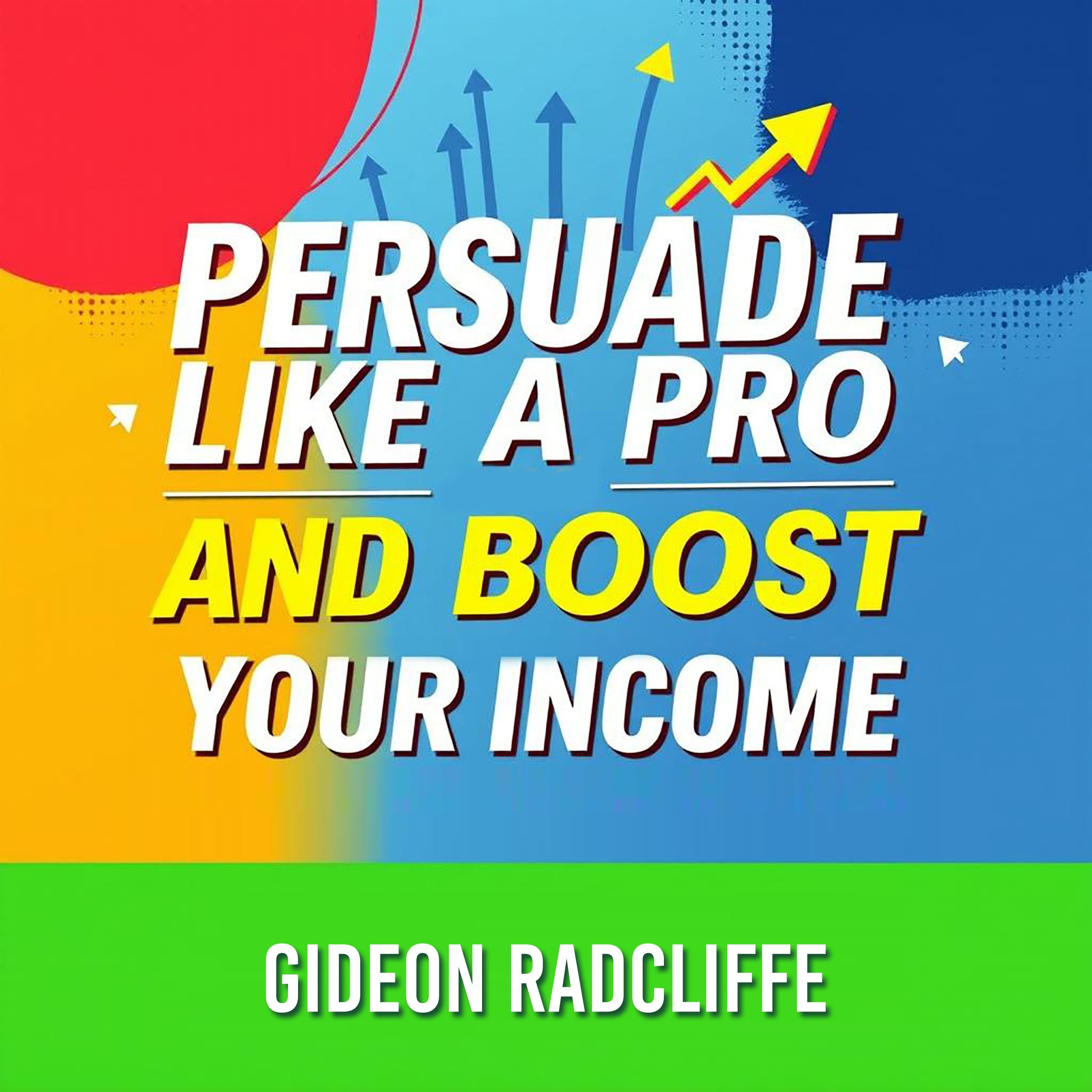 Persuade Like a Pro and Boost Your Income