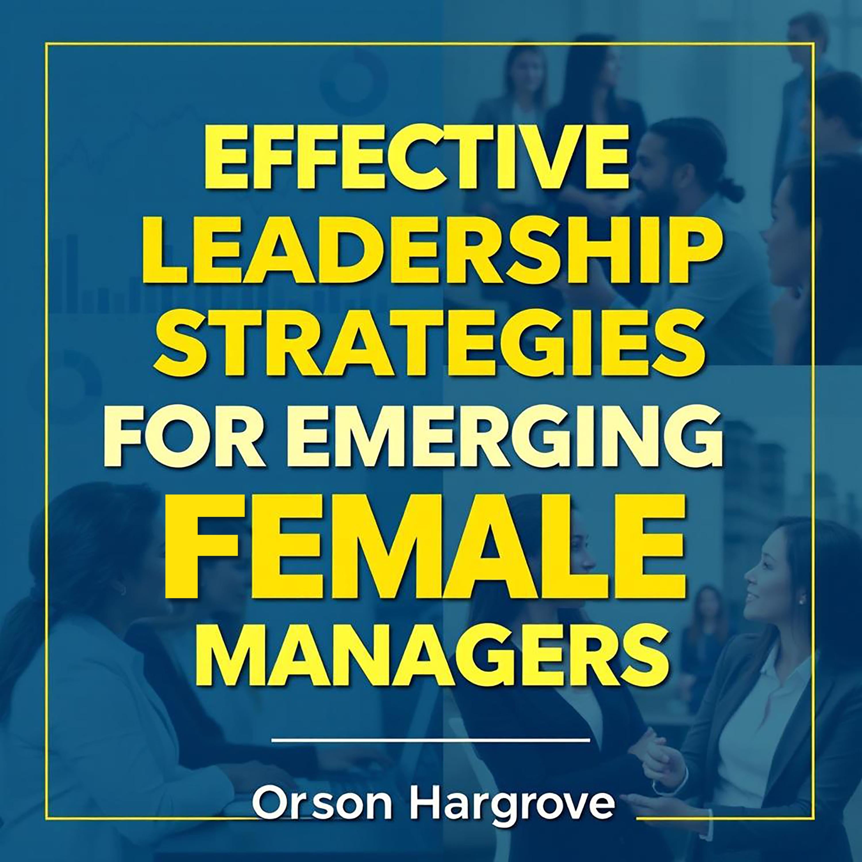 Effective Leadership Strategies for Emerging Female Managers