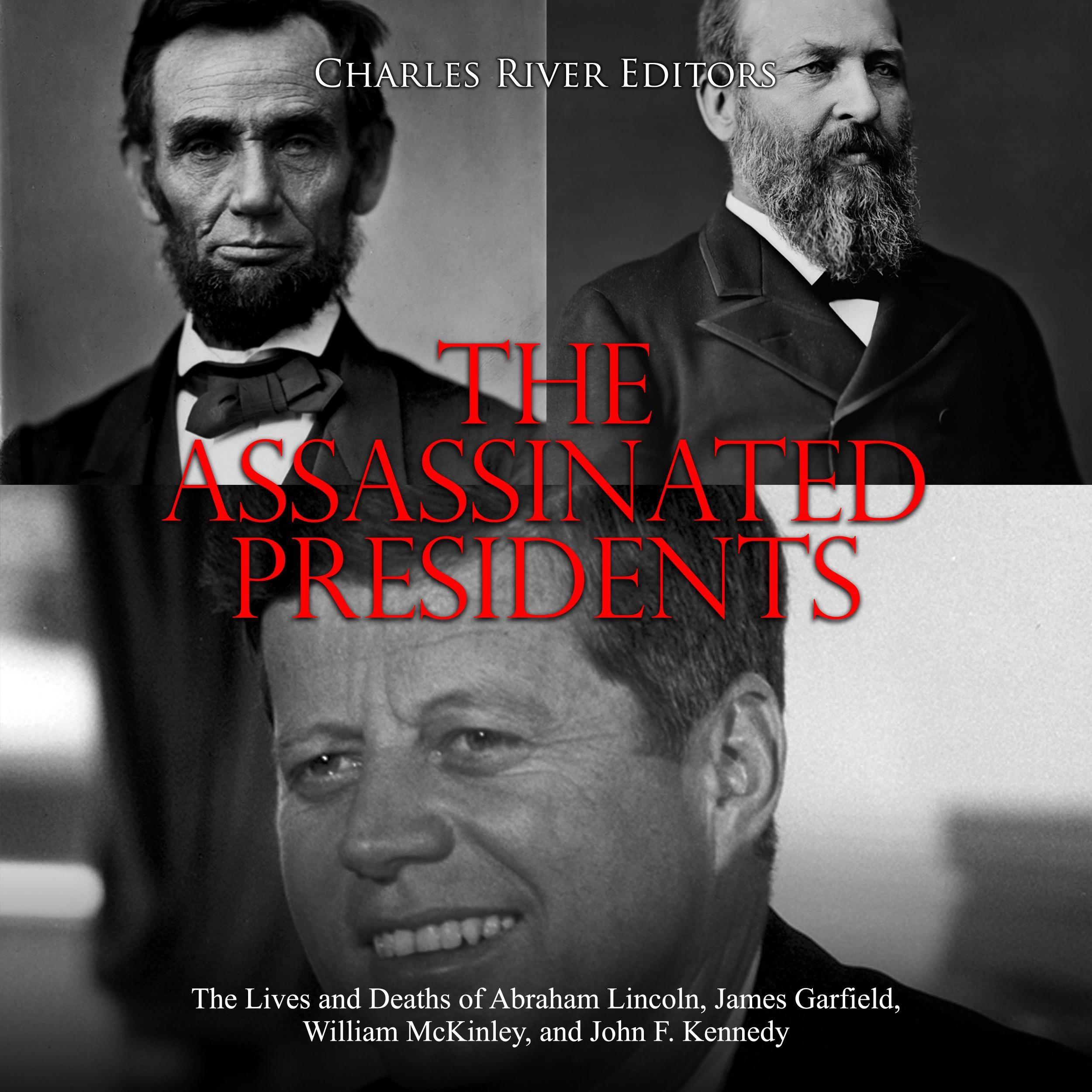 The Assassinated Presidents: The Lives and Deaths of Abraham Lincoln, James Garfield, William McKinley, and John F. Kennedy