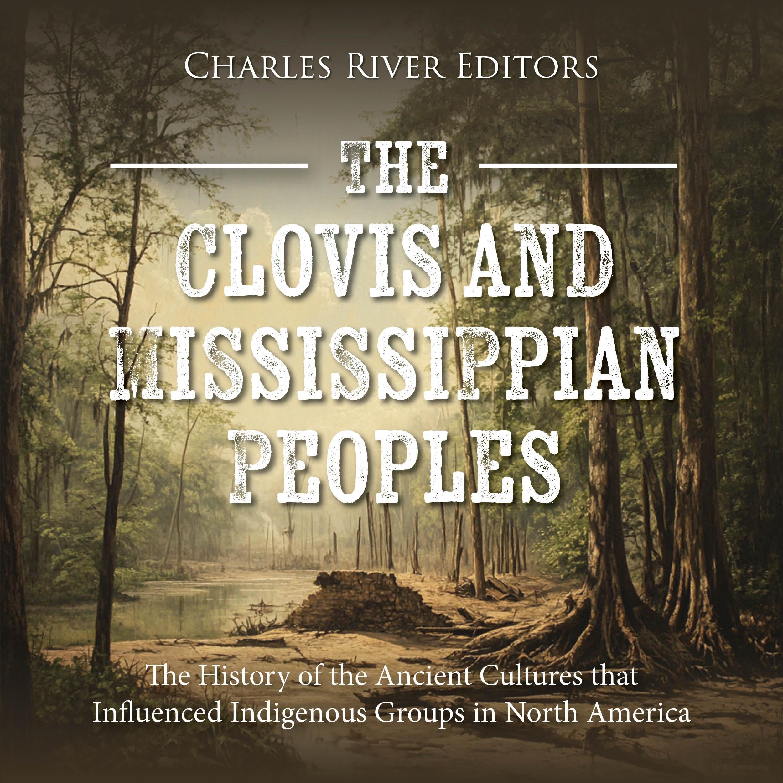 The Clovis and Mississippian Peoples: The History of the Ancient Cultures that Influenced Indigenous Groups in North America