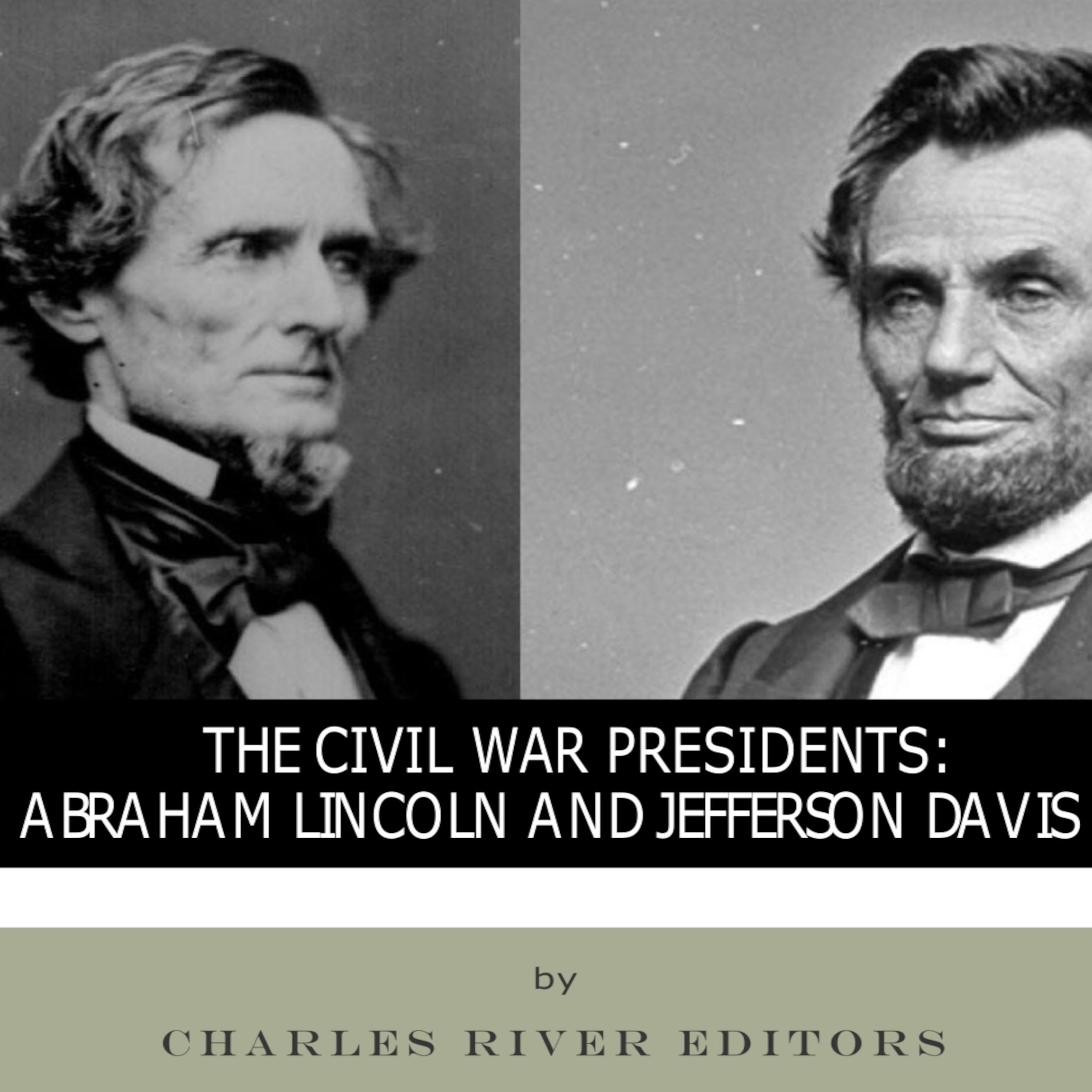 The Civil War Presidents: Abraham Lincoln and Jefferson Davis