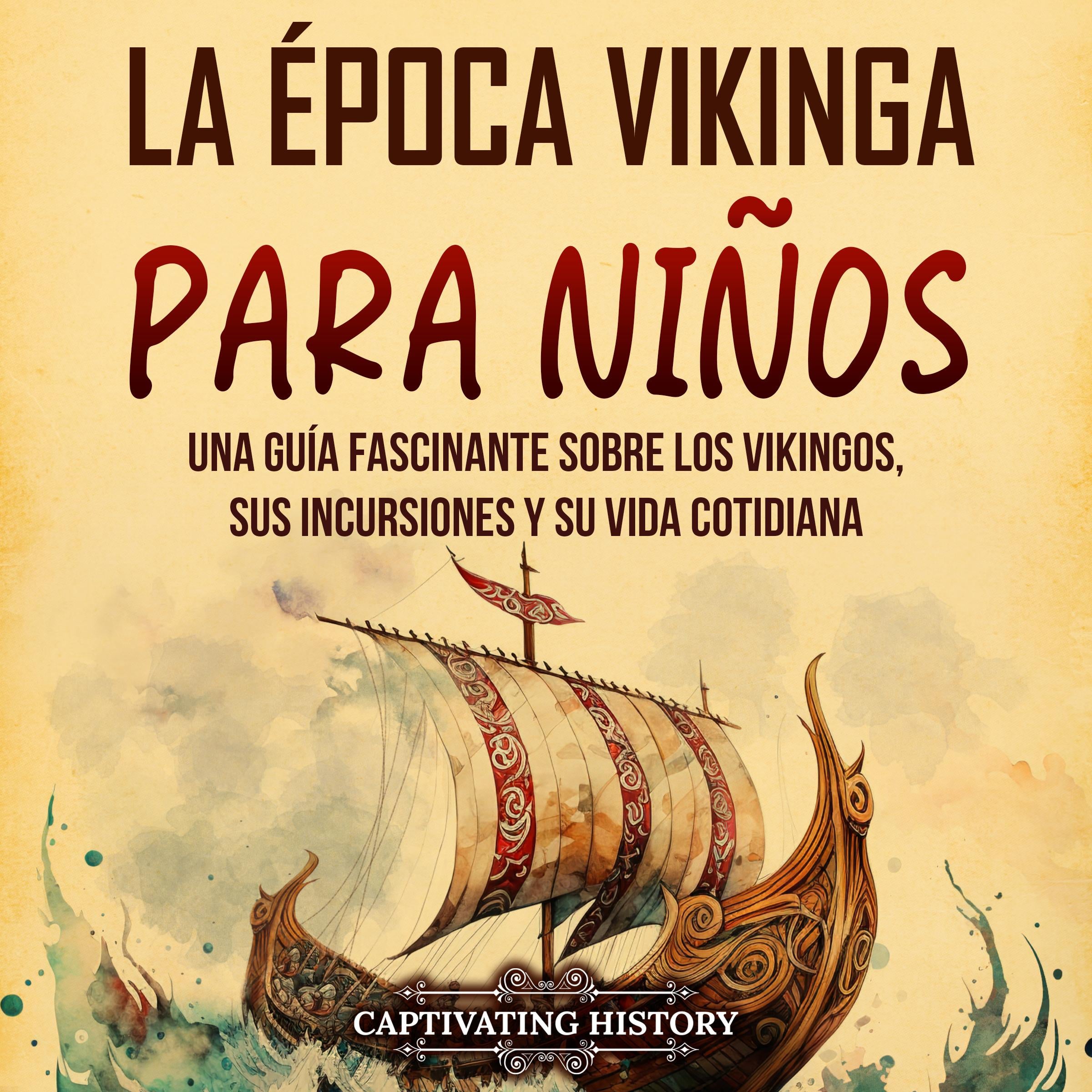La época vikinga para niños: Una guía fascinante sobre los vikingos, sus incursiones y su vida cotidiana