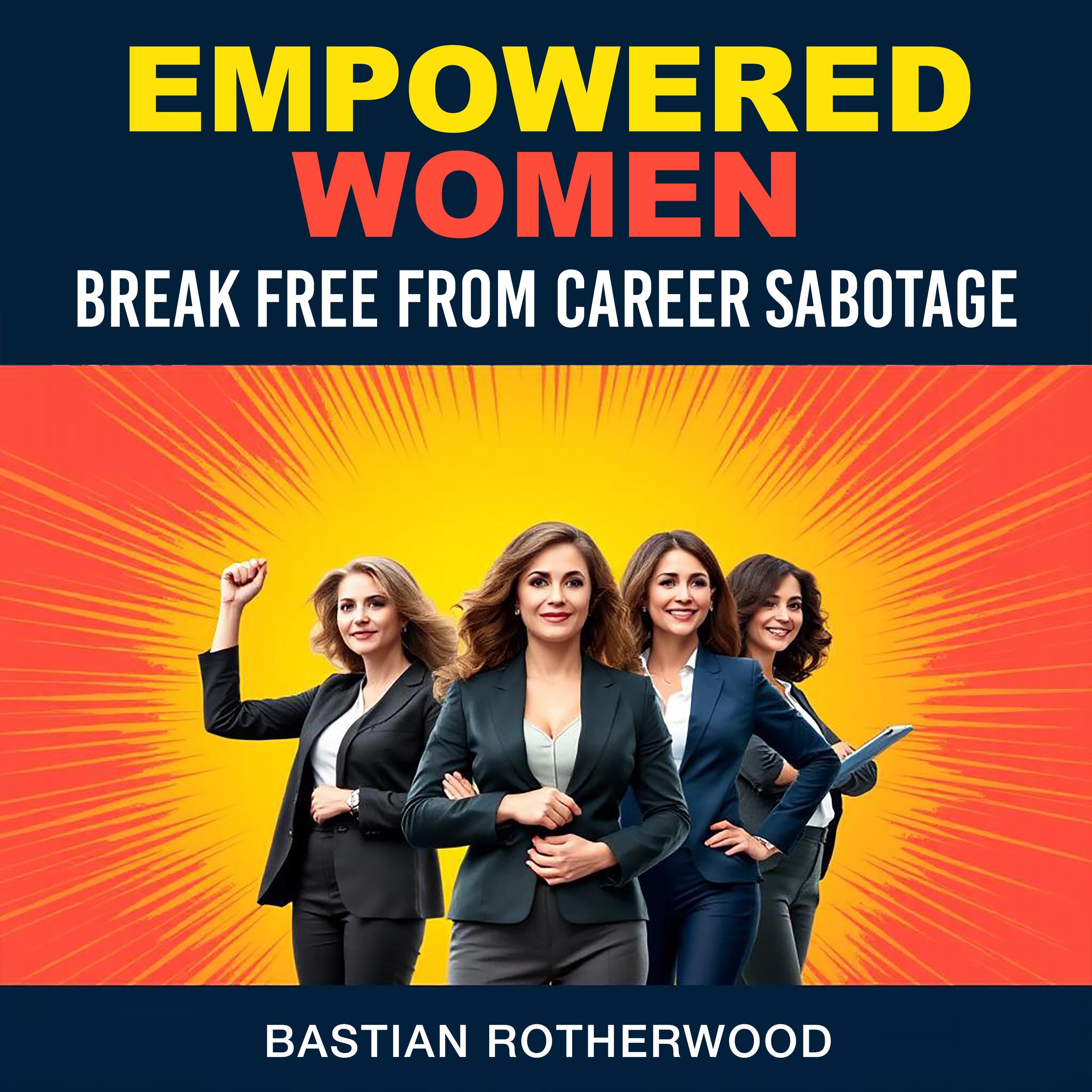 Empowered Women: Break Free from Career Sabotage