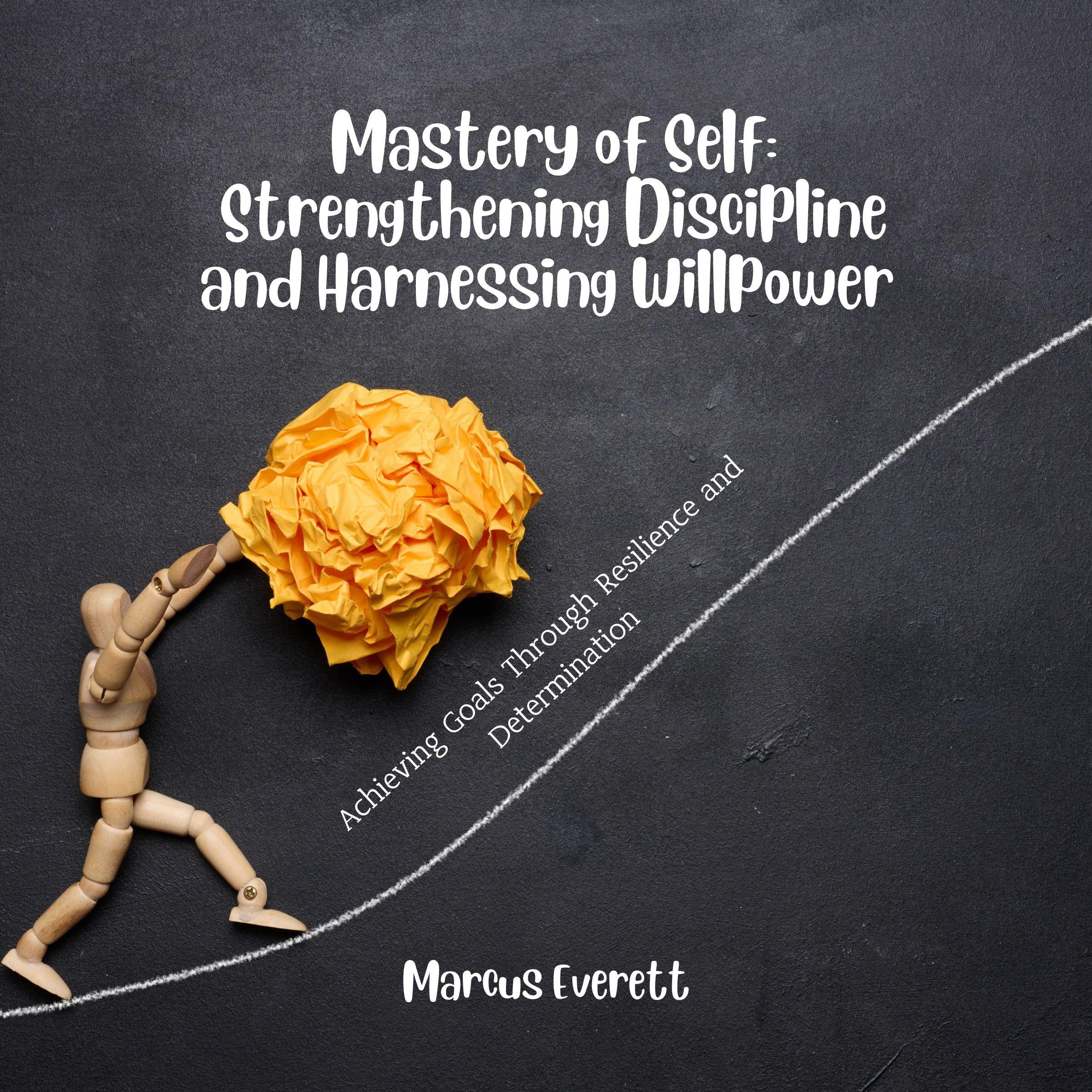 Mastery of Self: Strengthening Discipline and Harnessing Willpower