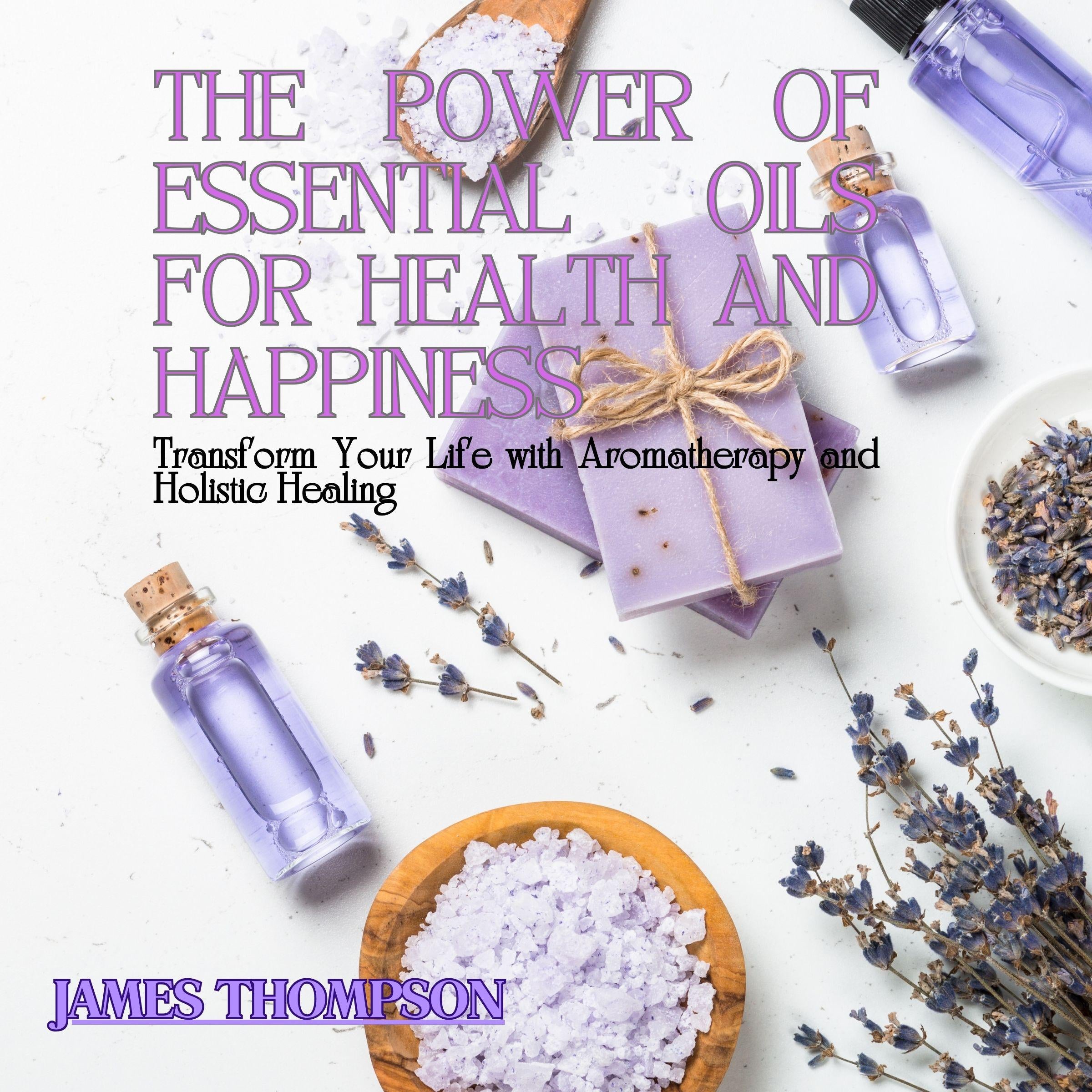 The Power of Essential Oils for Health and Happiness