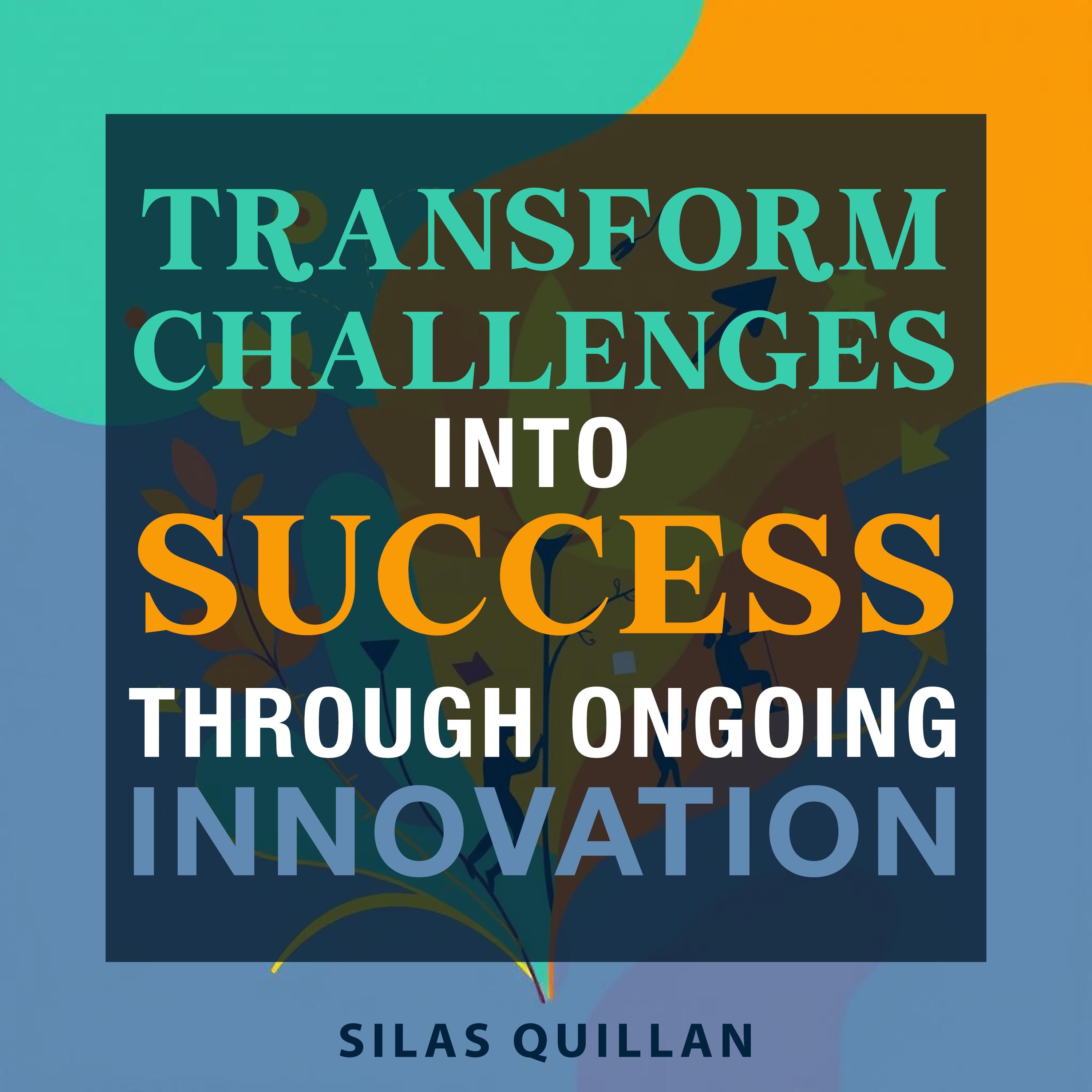 Transform Challenges into Success Through Ongoing Innovation