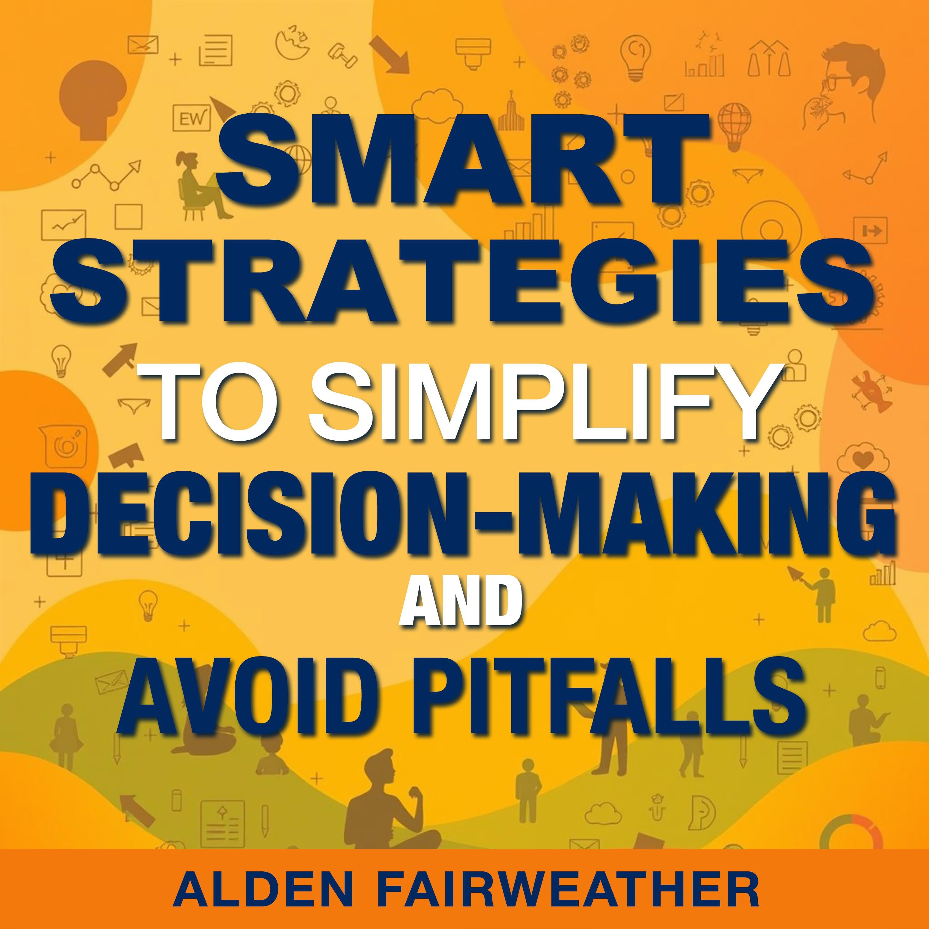 Smart Strategies to Simplify Decision-Making and Avoid Pitfalls