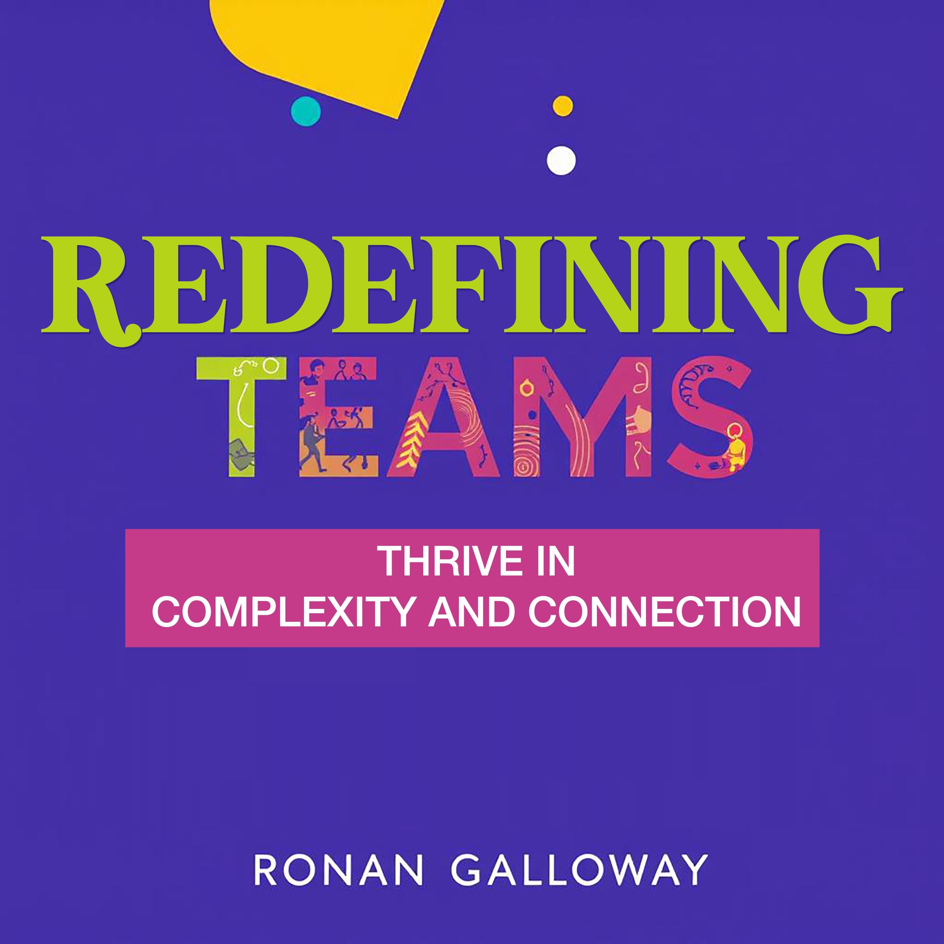 Redefining Teams: Thrive in Complexity and Connection