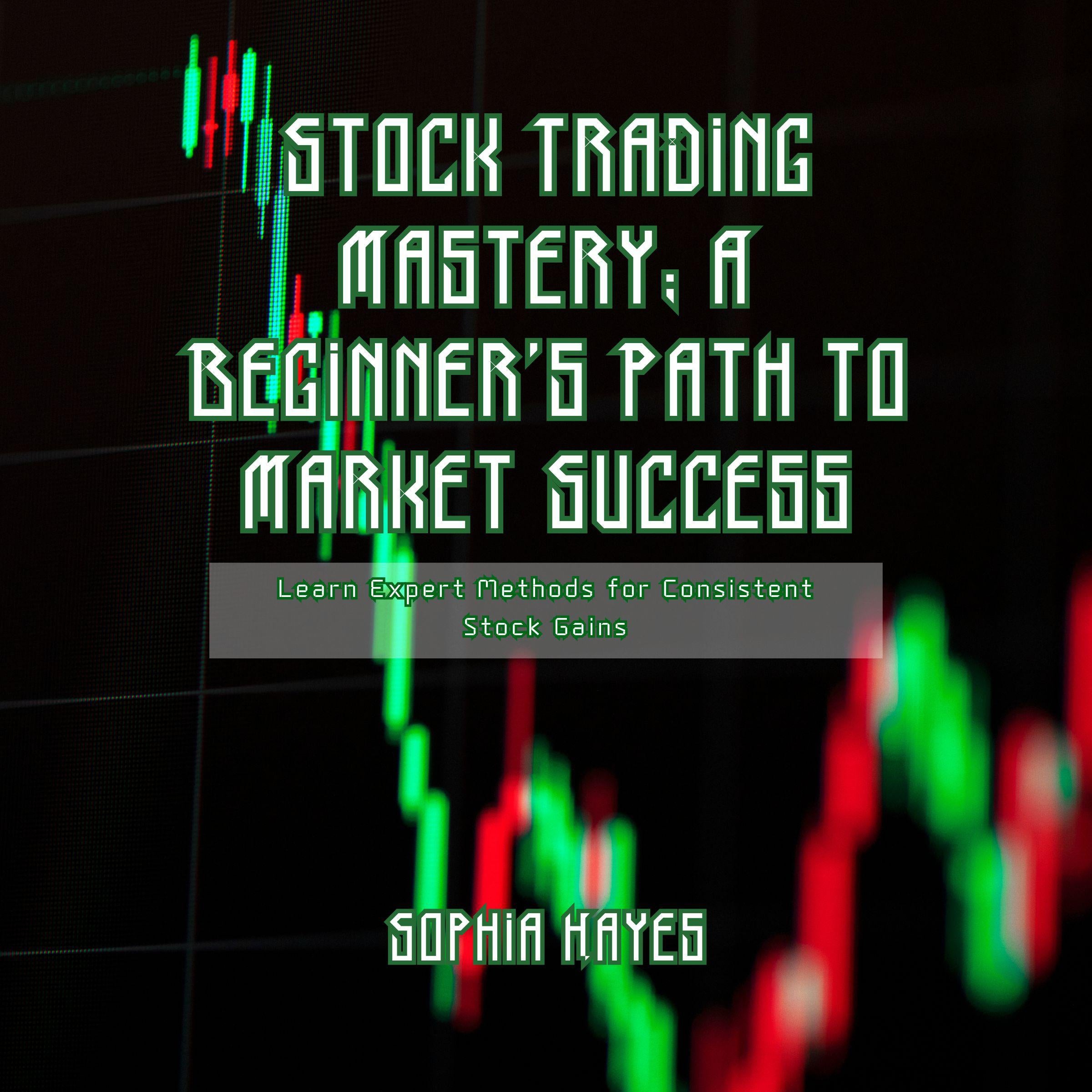 Stock Trading Mastery: A Beginner's Path to Market Success