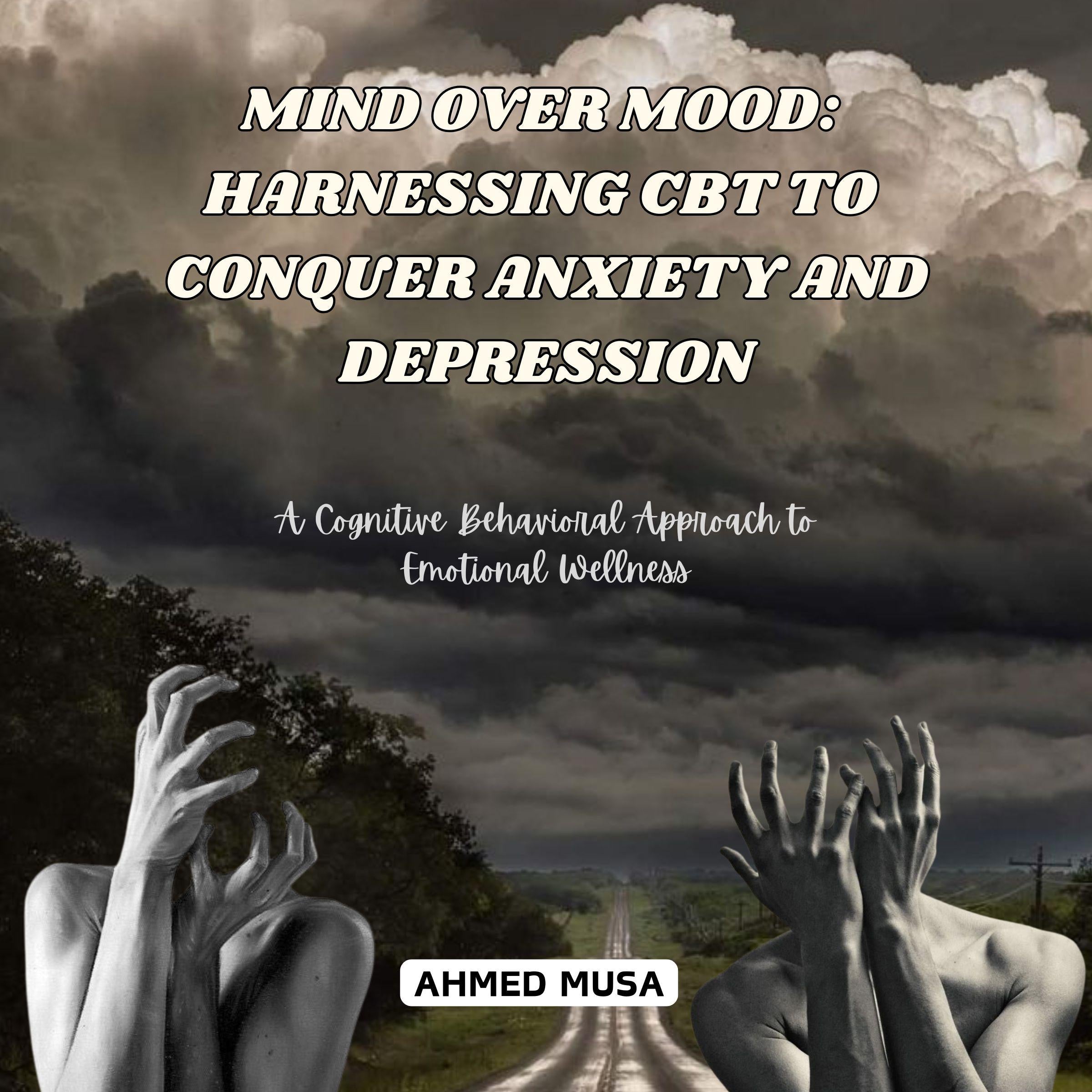 Mind Over Mood: Harnessing CBT to Conquer Anxiety and Depression