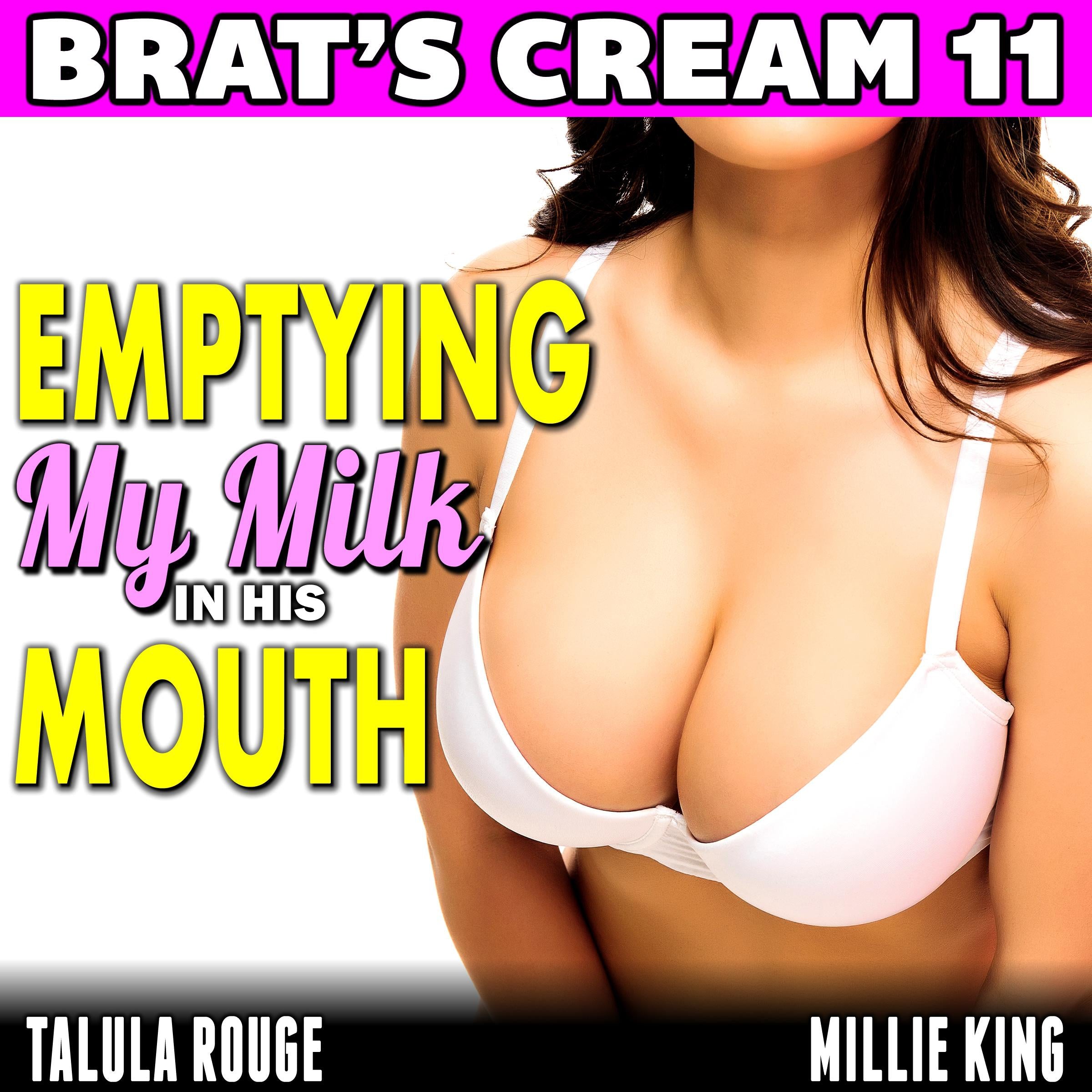 Emptying My Milk In His Mouth : Brat’s Cream 11 (Lactation Erotica Breeding Erotica Breast Feeding Erotica Milking Erotica Brat Erotica Sex)