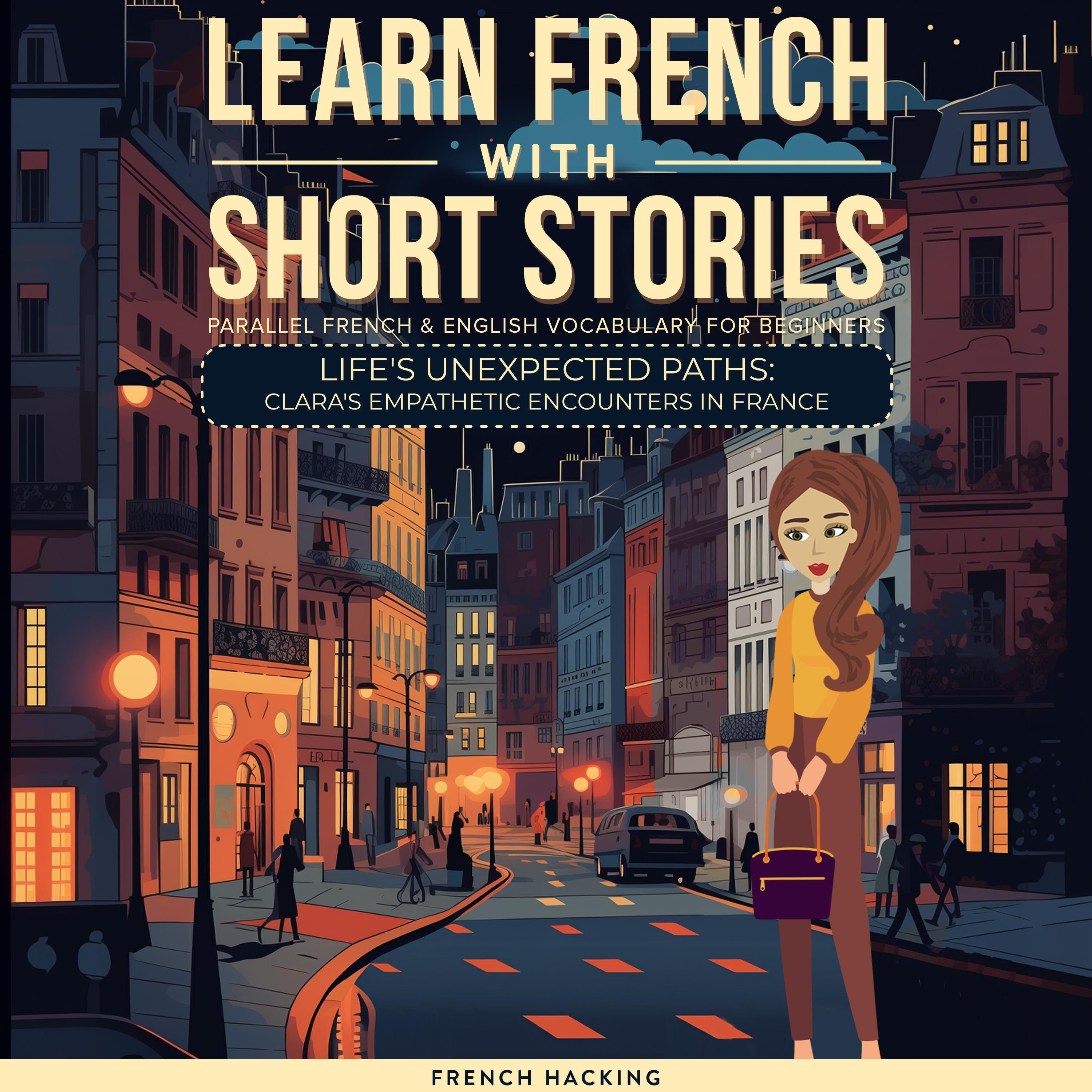 Learn French With Short Stories - Parallel French & English Vocabulary for Beginners. Life's Unexpected Paths: Clara's Empathetic Encounters in France
