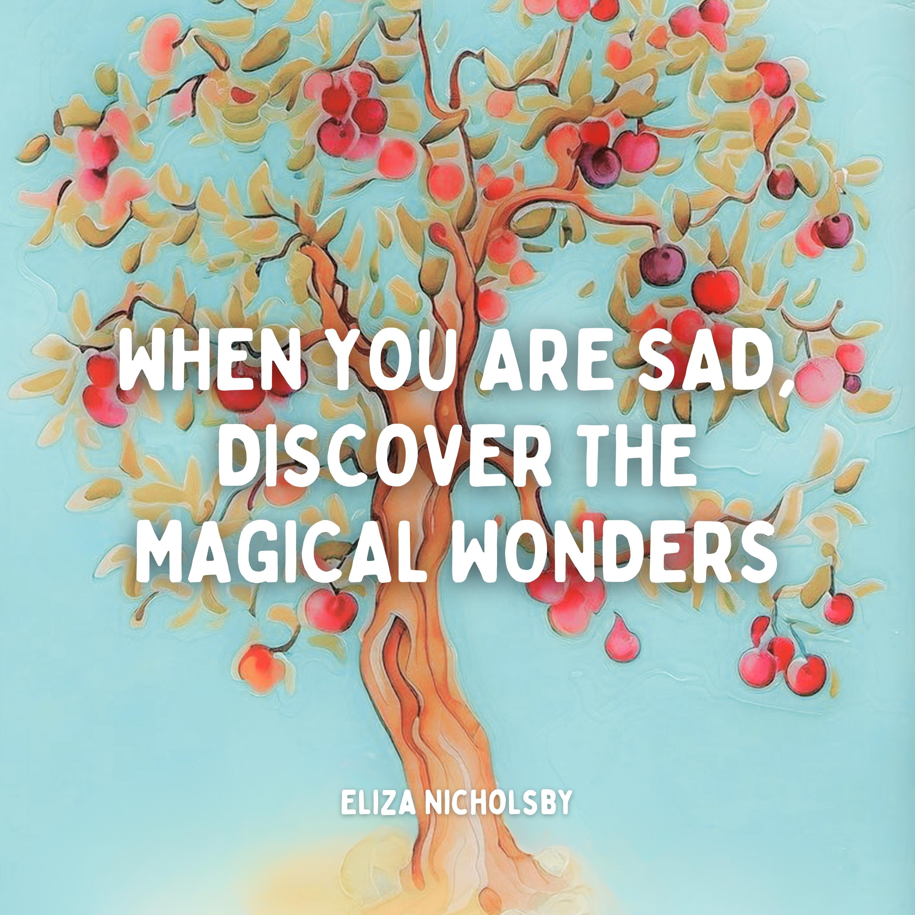 When you are sad, discover the magical wonders