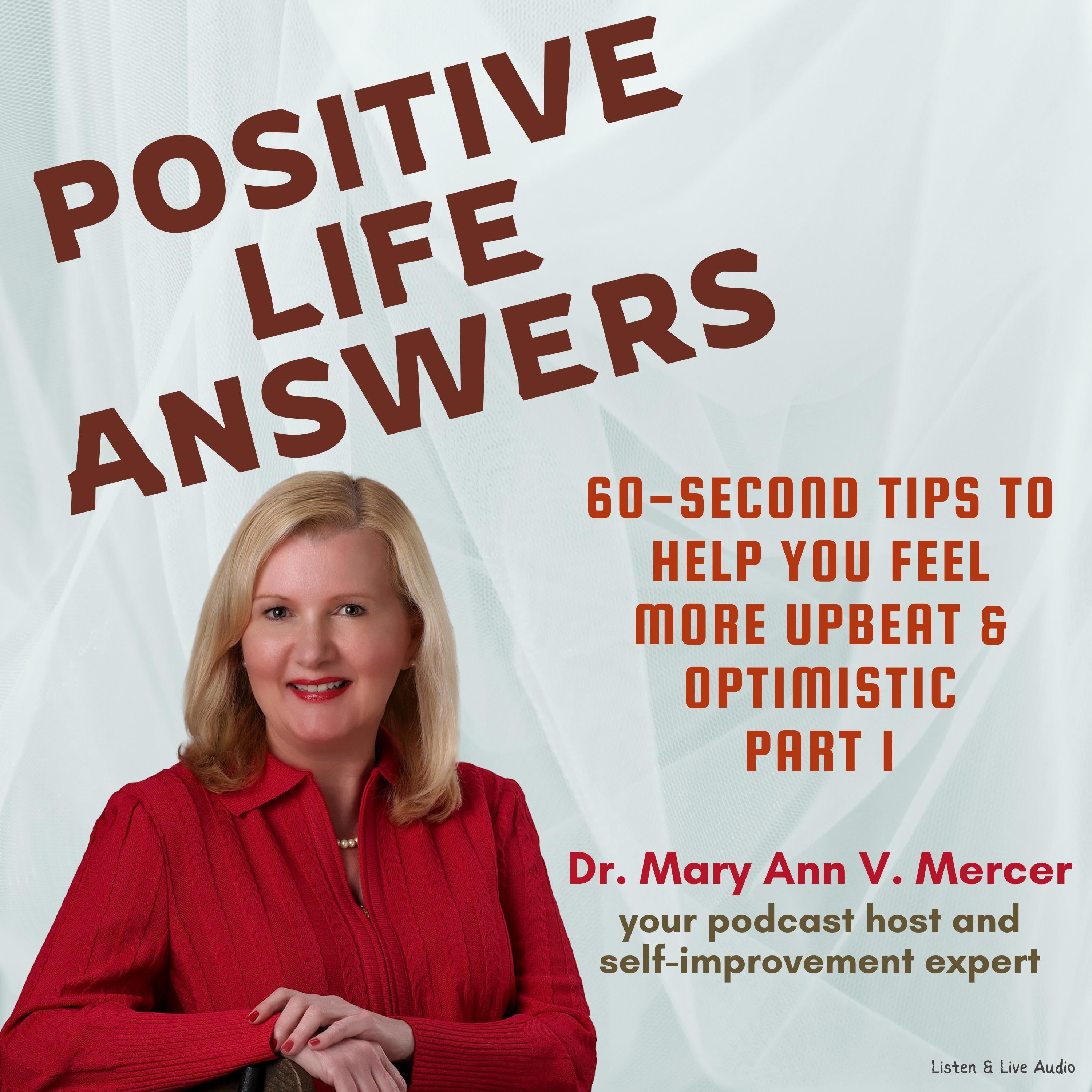 Positive Life Answers: 60-Second Tips To Help You Feel More Upbeat & Optimistic - Part 1