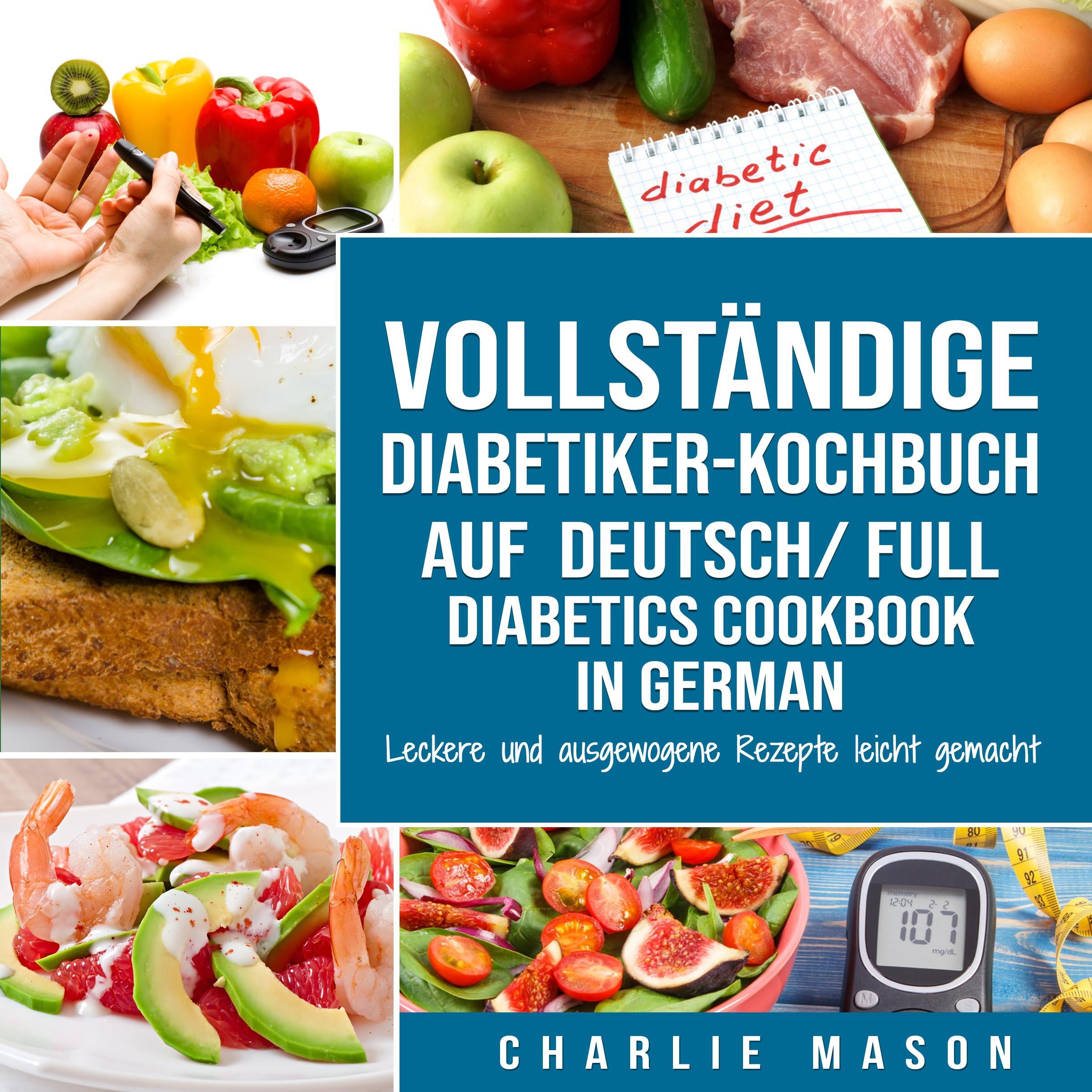 VOLLSTÄNDIGE DIABETIKER-KOCHBUCH Auf Deutsch/ FULL DIABETICS COOKBOOK In German: Leckere und ausgewogene Rezepte leicht gemacht