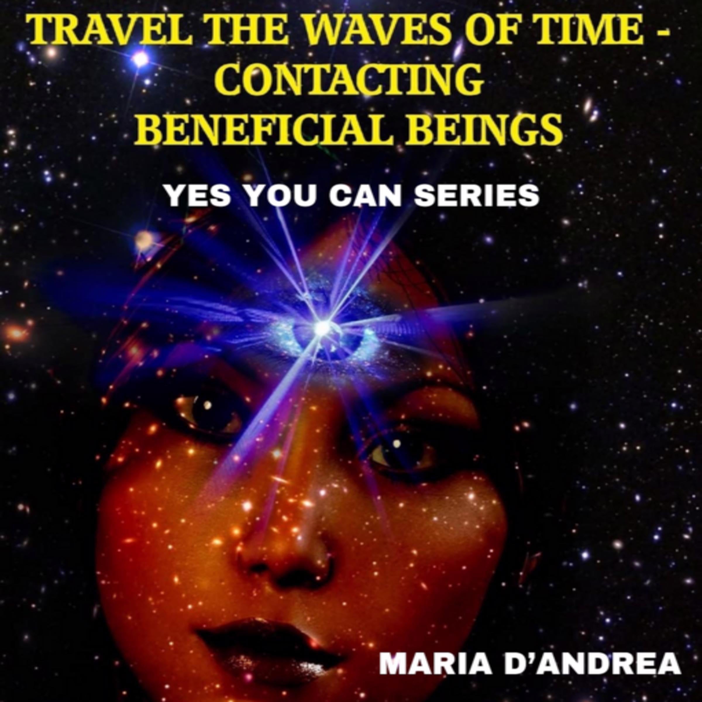 Travel The Waves of Time: Contacting Beneficial Beings (Yes You Can Series)