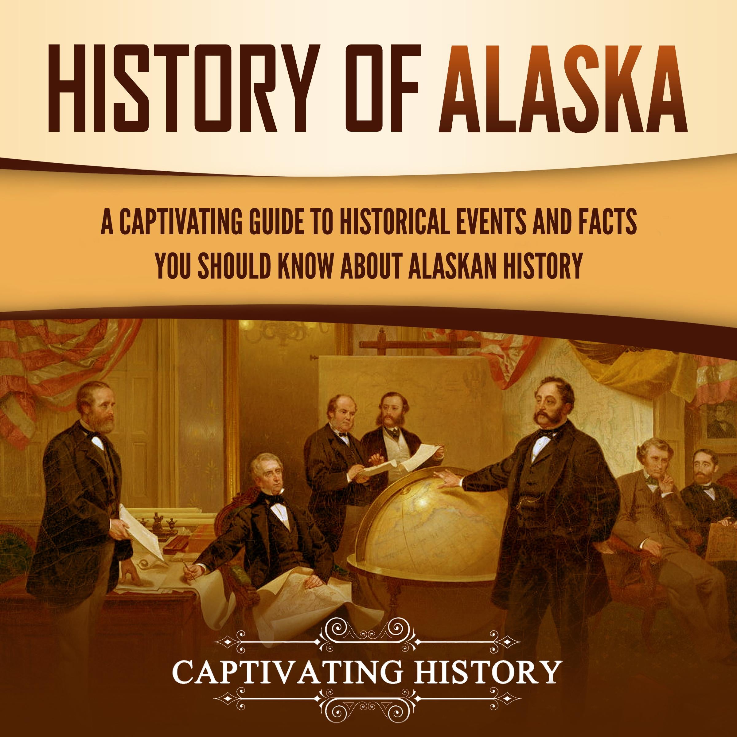History of Alaska: A Captivating Guide to Historical Events and Facts You Should Know About Alaskan History