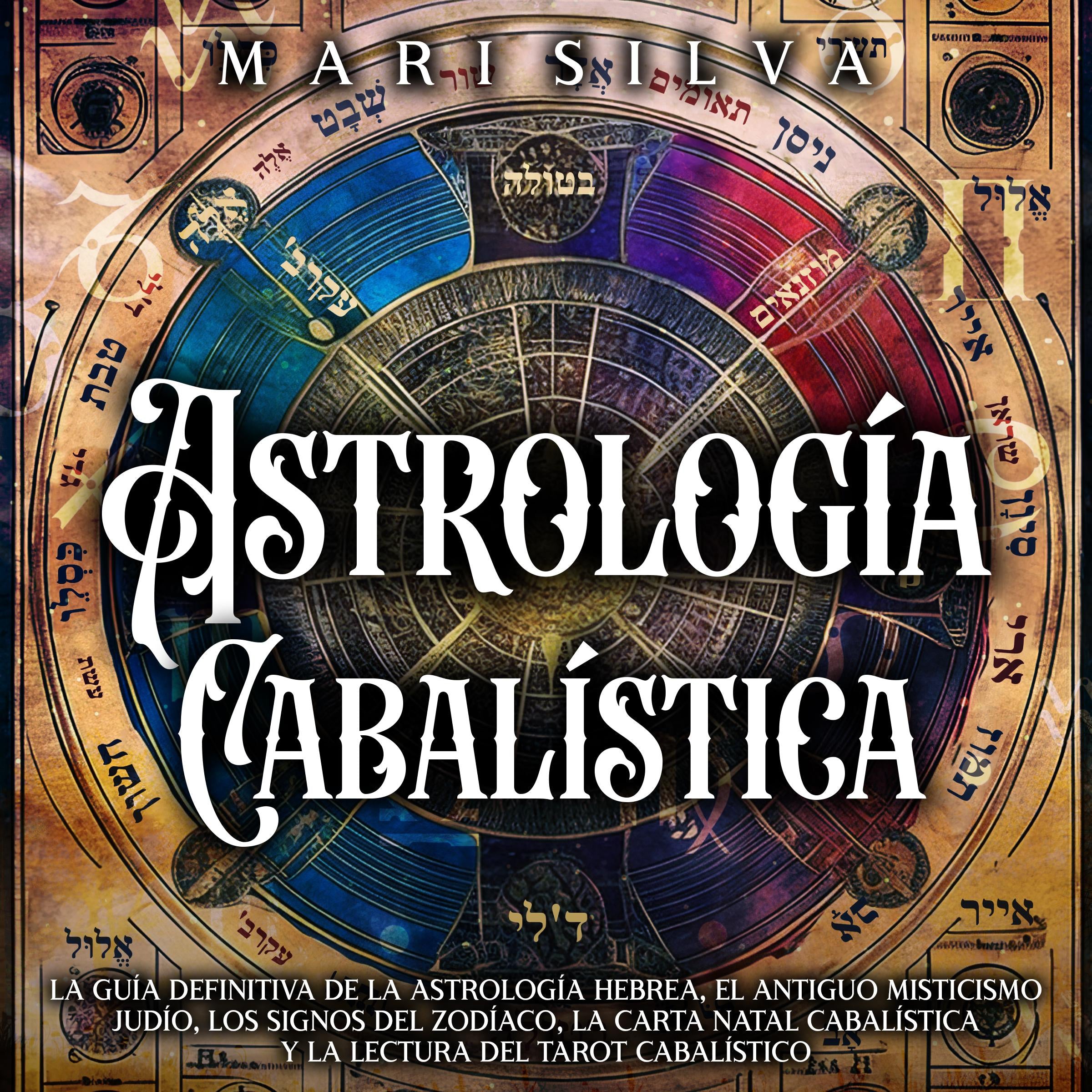 Astrología cabalística: La guía definitiva de la astrología hebrea, el antiguo misticismo judío, los signos del zodíaco, la carta natal cabalística y la lectura del tarot cabalístico