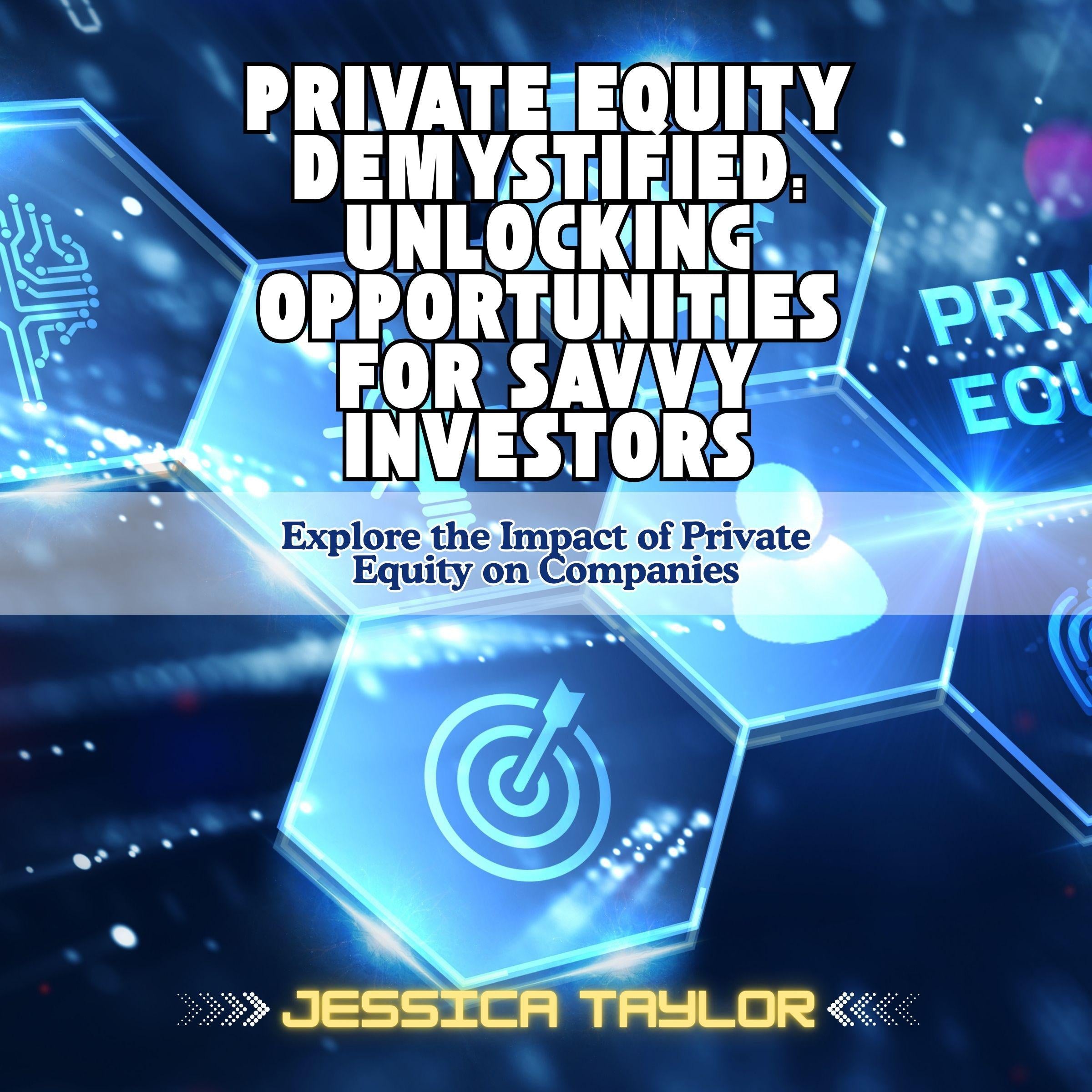 Private Equity Demystified: Unlocking Opportunities for Savvy Investors