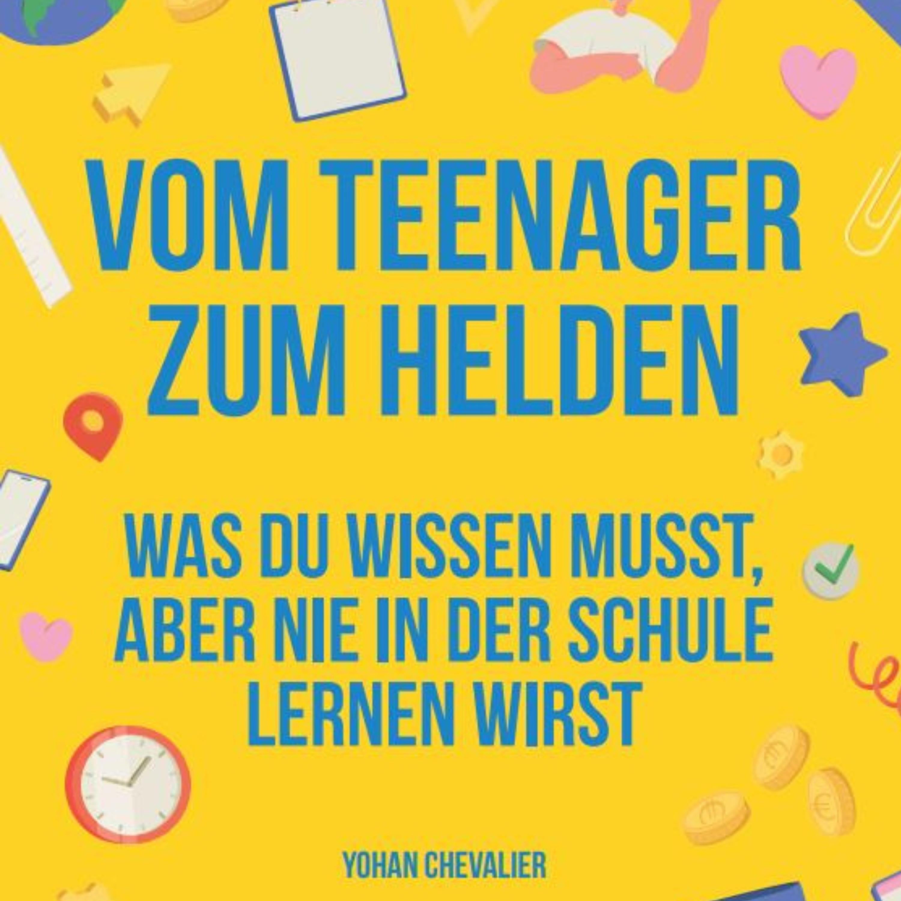 Vom Teenager zum Helden was du wissen musst, aber nie in der Schule lernen wirst.