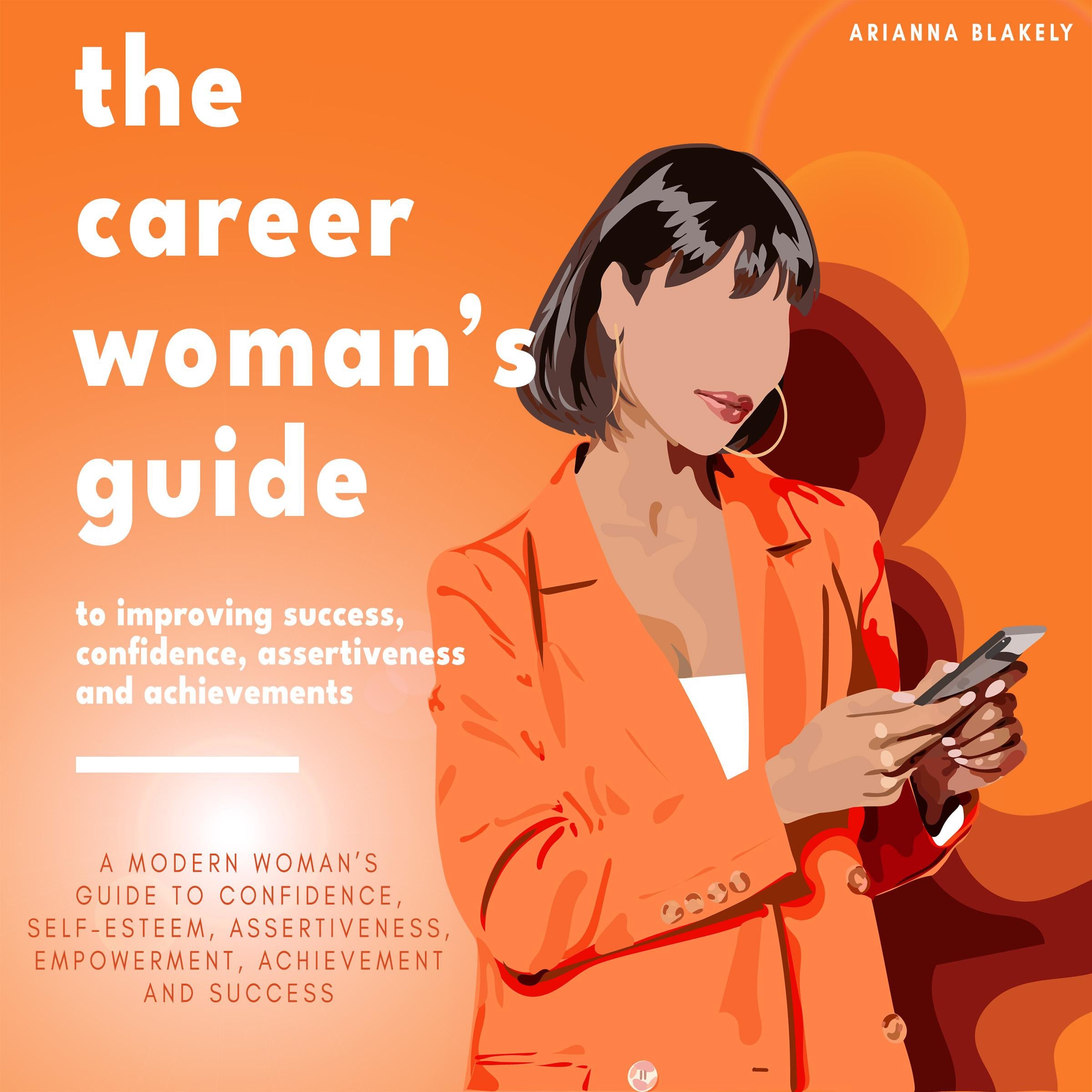 The Career Woman’s Guide to Improving Success, Confidence, Assertiveness and Achievements.